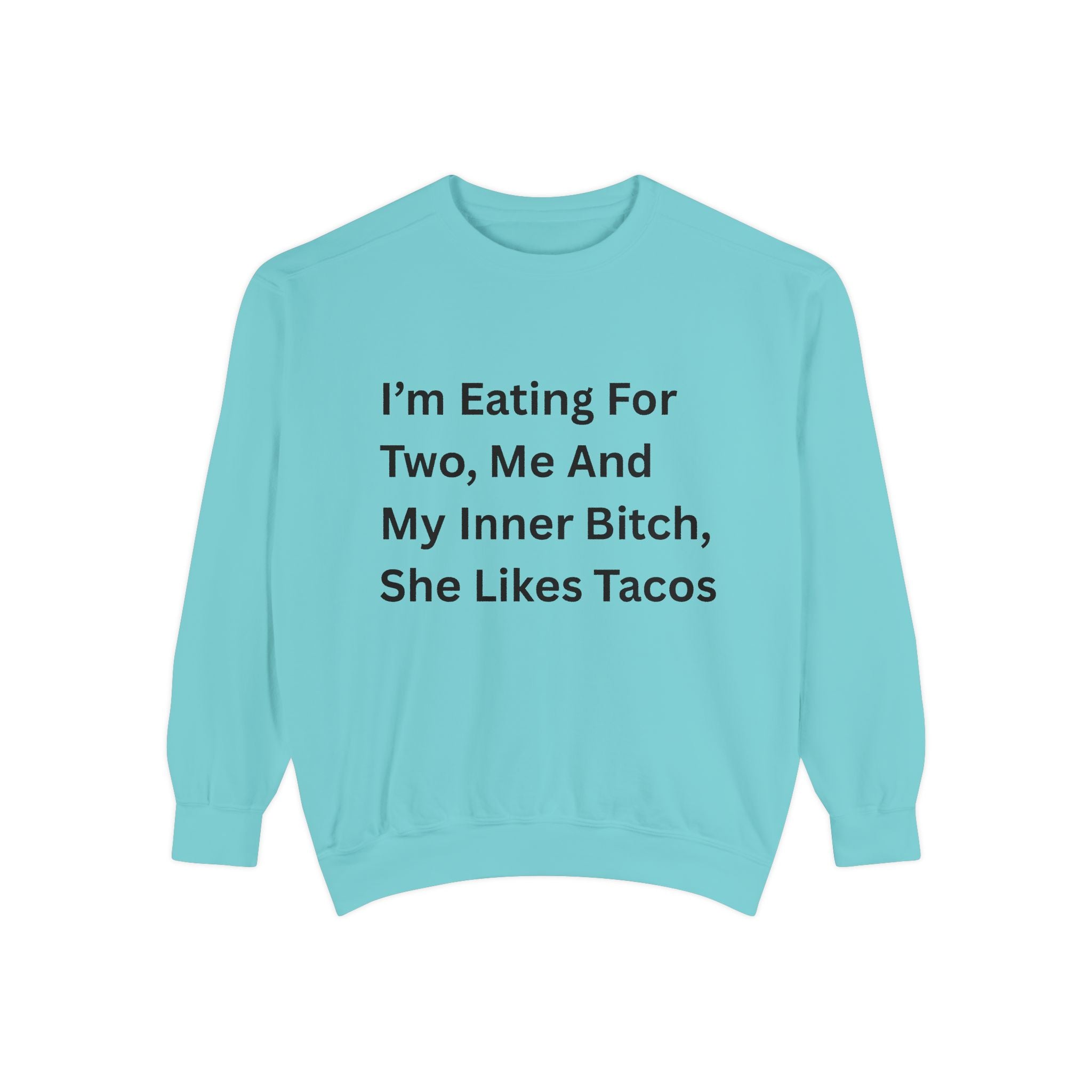 I'm Eating For Two, Me And My Inner Bitch, She Likes Tacos Unisex Garment-Dyed Sweatshirt