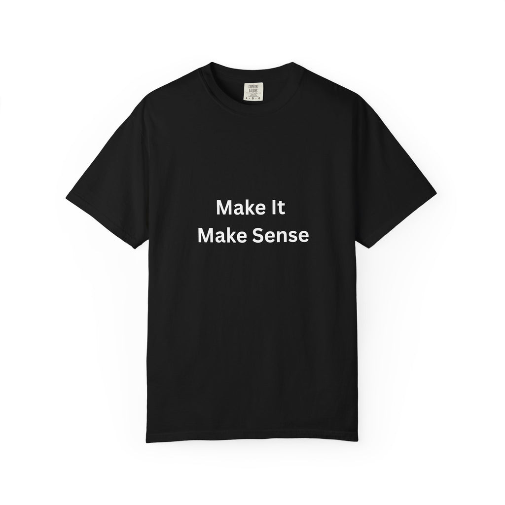 Make It Make Sense Motivational Unisex Tee - Comfortable and Stylish, Perfect Gift for Friends, Casual Wear, Motivational Quotes, Everyday Fashion