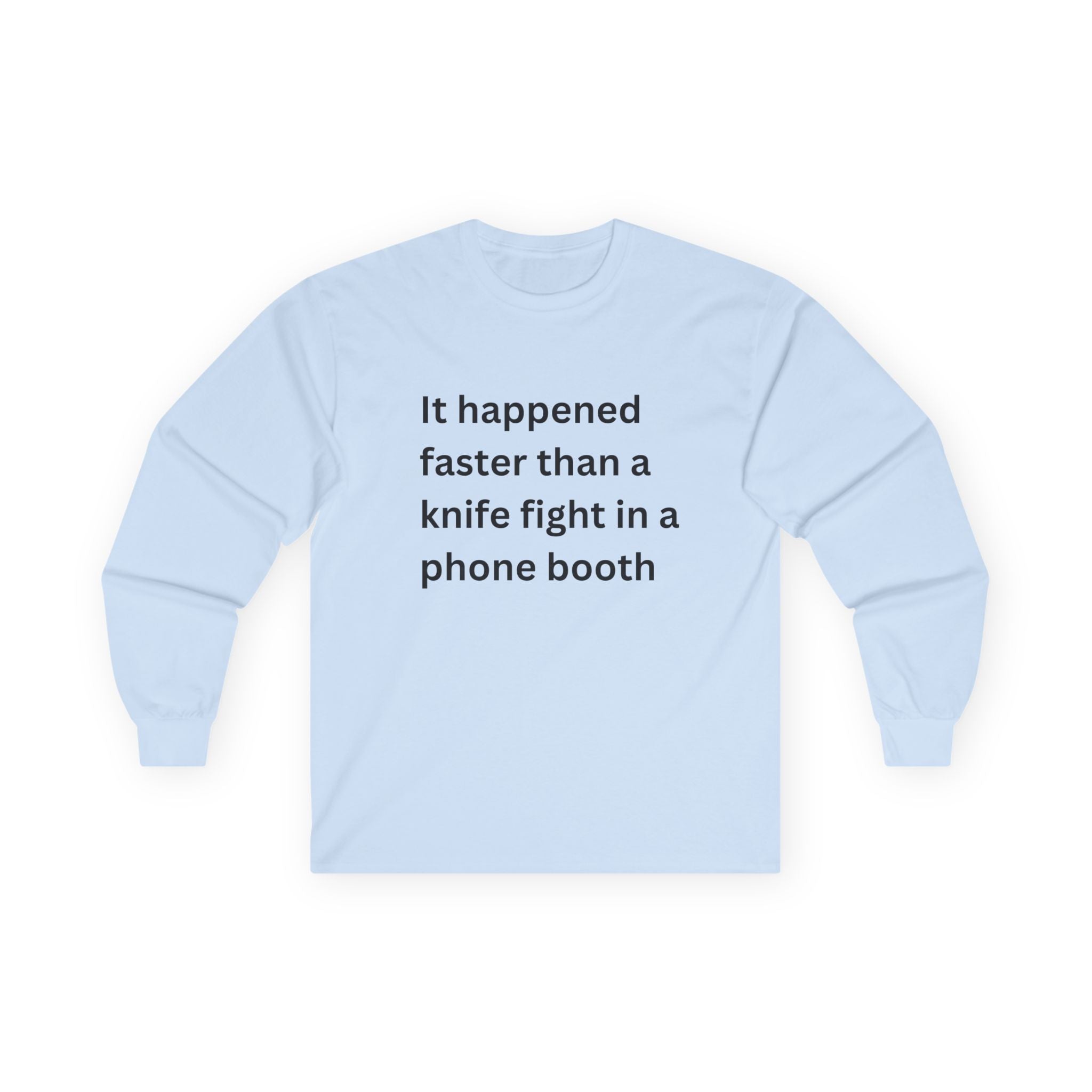 It Happened Faster Than A Knife Fight In A Phone Booth Funny Quote Long Sleeve Tee, Gift for Him/Her, Casual Wear, Conversation Starter, Humor Tee