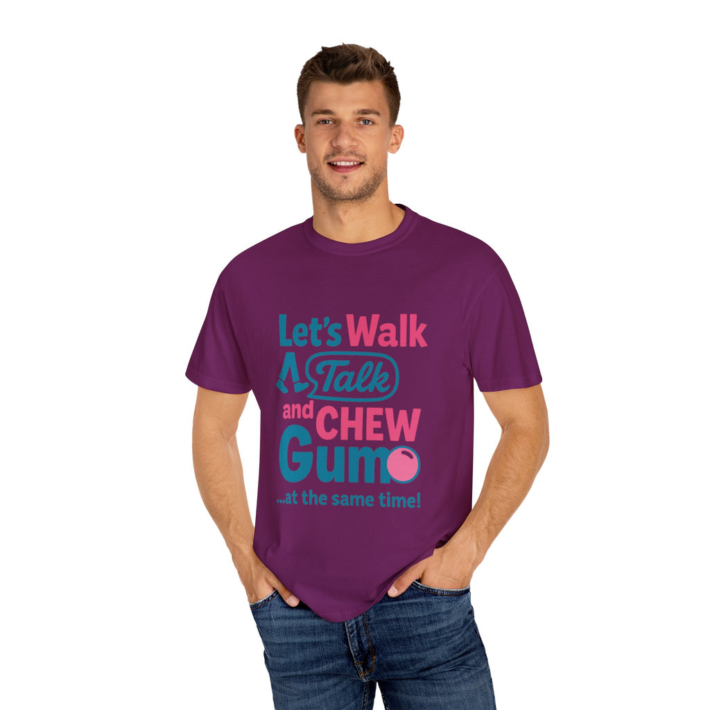 Let's Walk Talk And Chew Gum Funny/ Sarcastic Unisex Garment-Dyed T-shirt