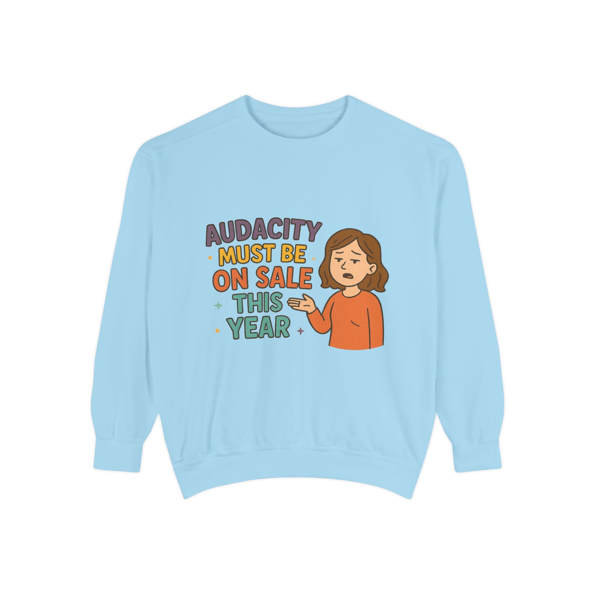 Audacity Must Be On Sale This Year Funny/ Sarcastic Unisex Garment-Dyed Sweatshirt