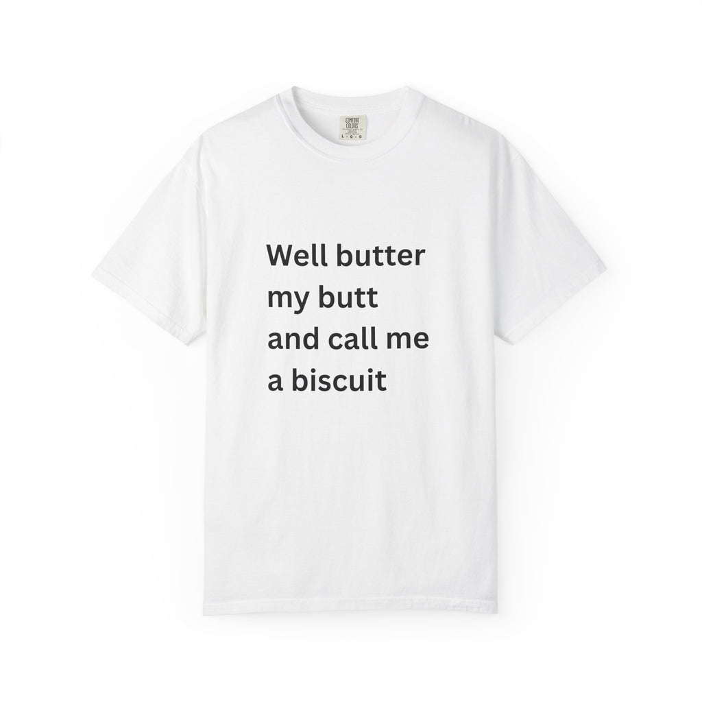 Well Butter My Butt And Call Me A Biscuit Funny Unisex Garment-Dyed T-shirt