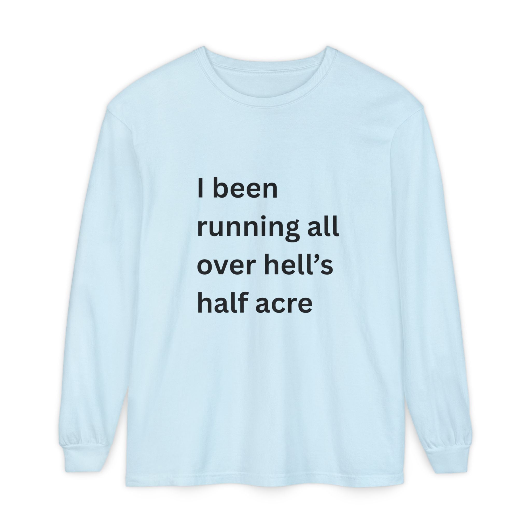 I Been Running All Over Hell's Half Acre Funny Unisex Garment-dyed Long Sleeve T-Shirt