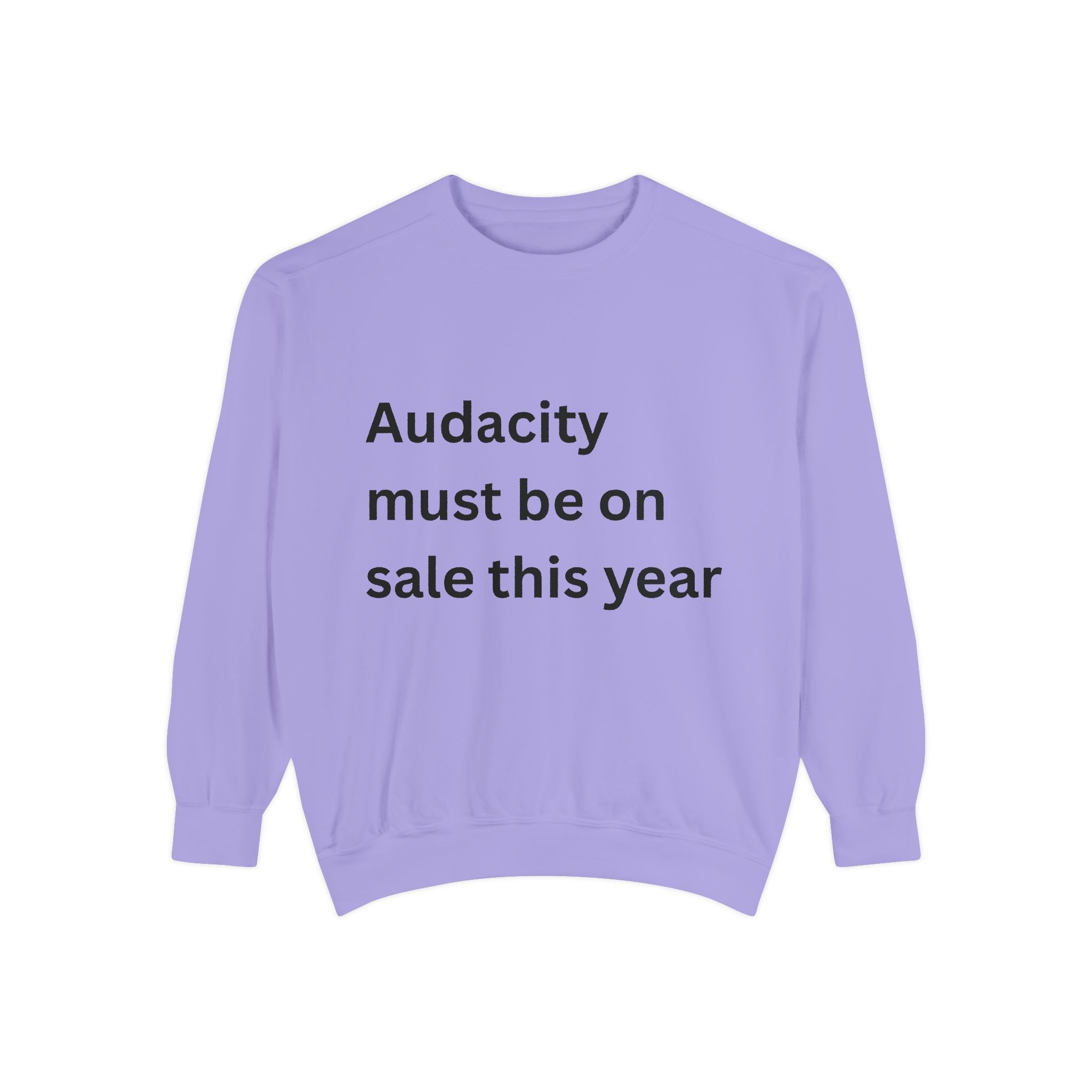 Audacity Must Be On Sale This Year Funny Unisex Garment-Dyed Sweatshirt