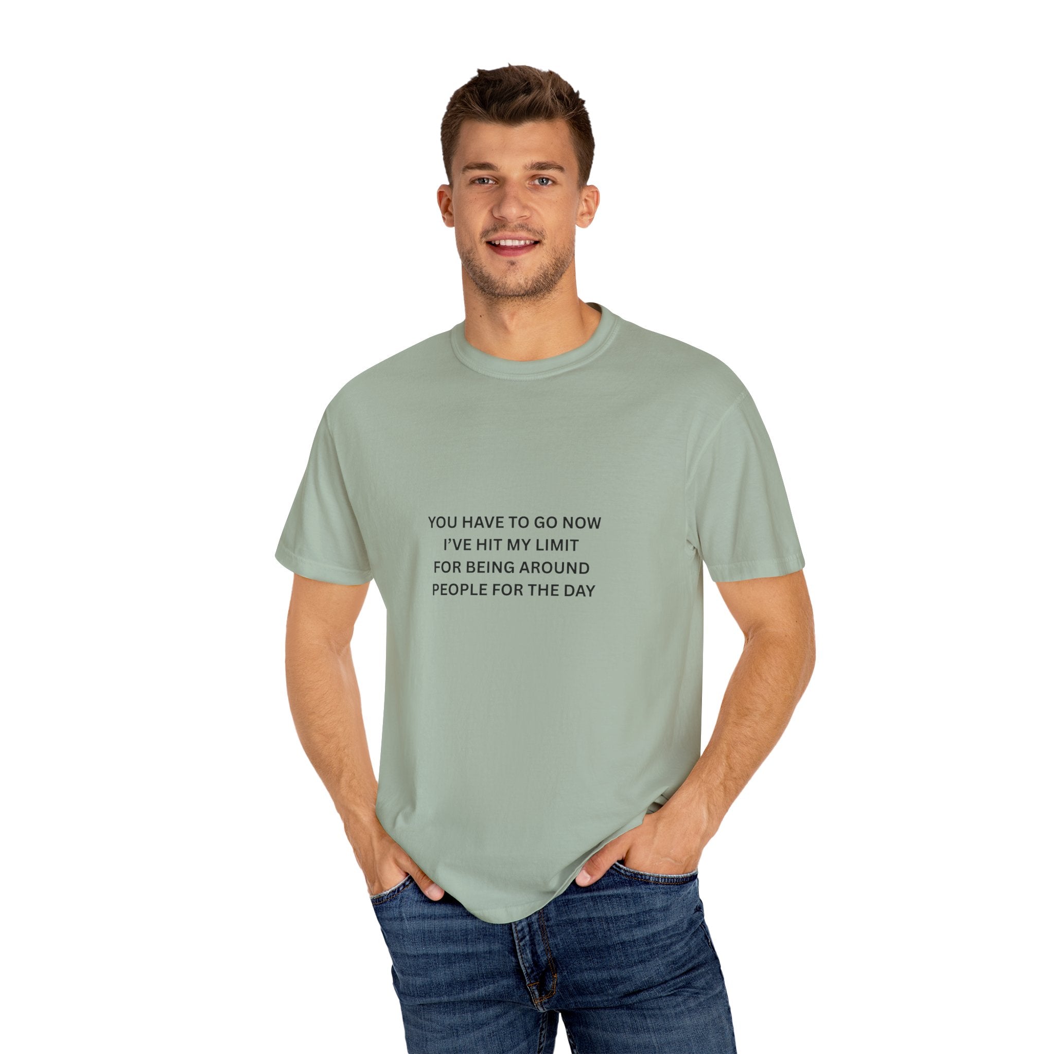 You Have To Go Now I've Hit My Limit For Being Around People For The Day Unisex Garment-Dyed T-shirt