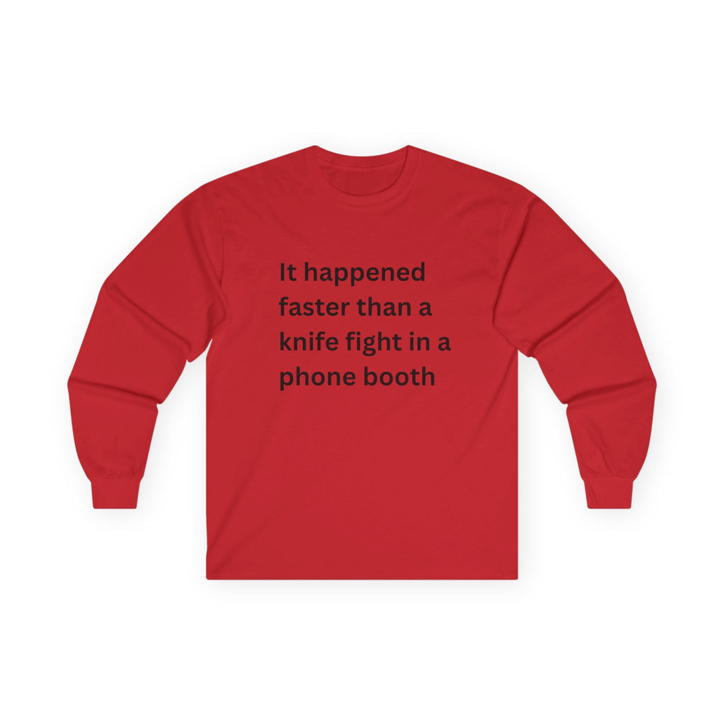 It Happened Faster Than A Knife Fight In A Phone Booth Funny Quote Long Sleeve Tee, Gift for Him/Her, Casual Wear, Conversation Starter, Humor Tee