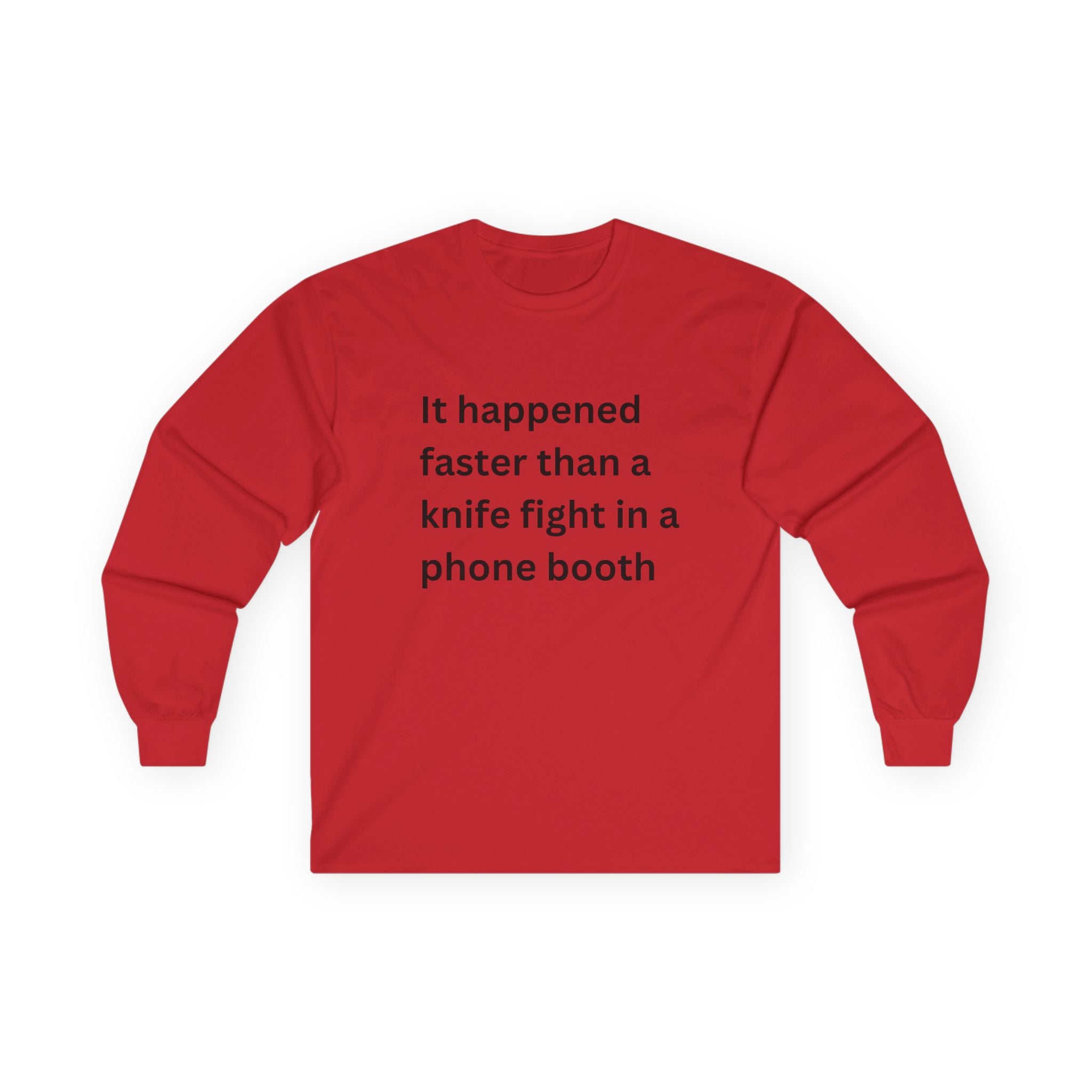 It Happened Faster Than A Knife Fight In A Phone Booth Funny Quote Long Sleeve Tee, Gift for Him/Her, Casual Wear, Conversation Starter, Humor Tee