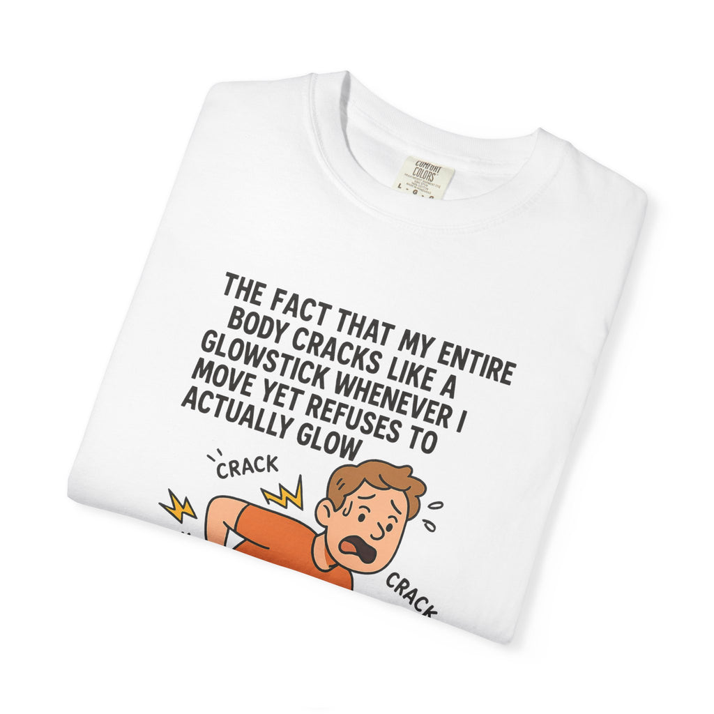 The Fact That My Entire Body Cracks Like A Glowstick Funny Garment-Dyed T-Shirt - "Is Very Disappointing" Glowstick Humor