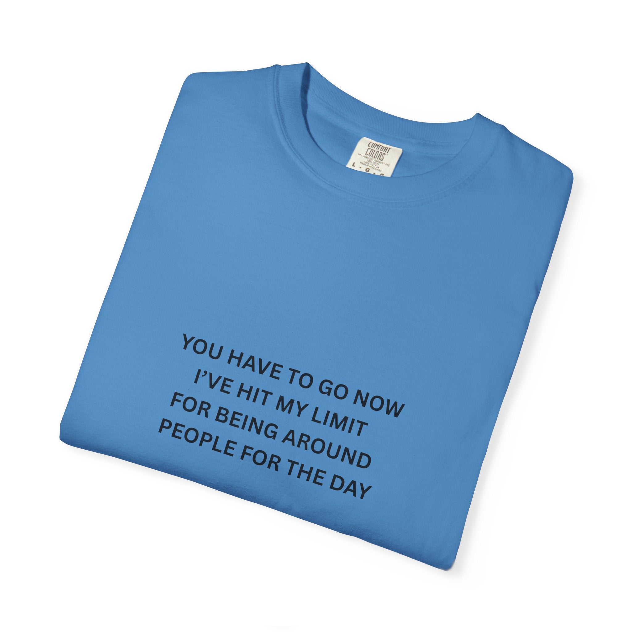 You Have To Go Now I've Hit My Limit For Being Around People For The Day Unisex Garment-Dyed T-shirt