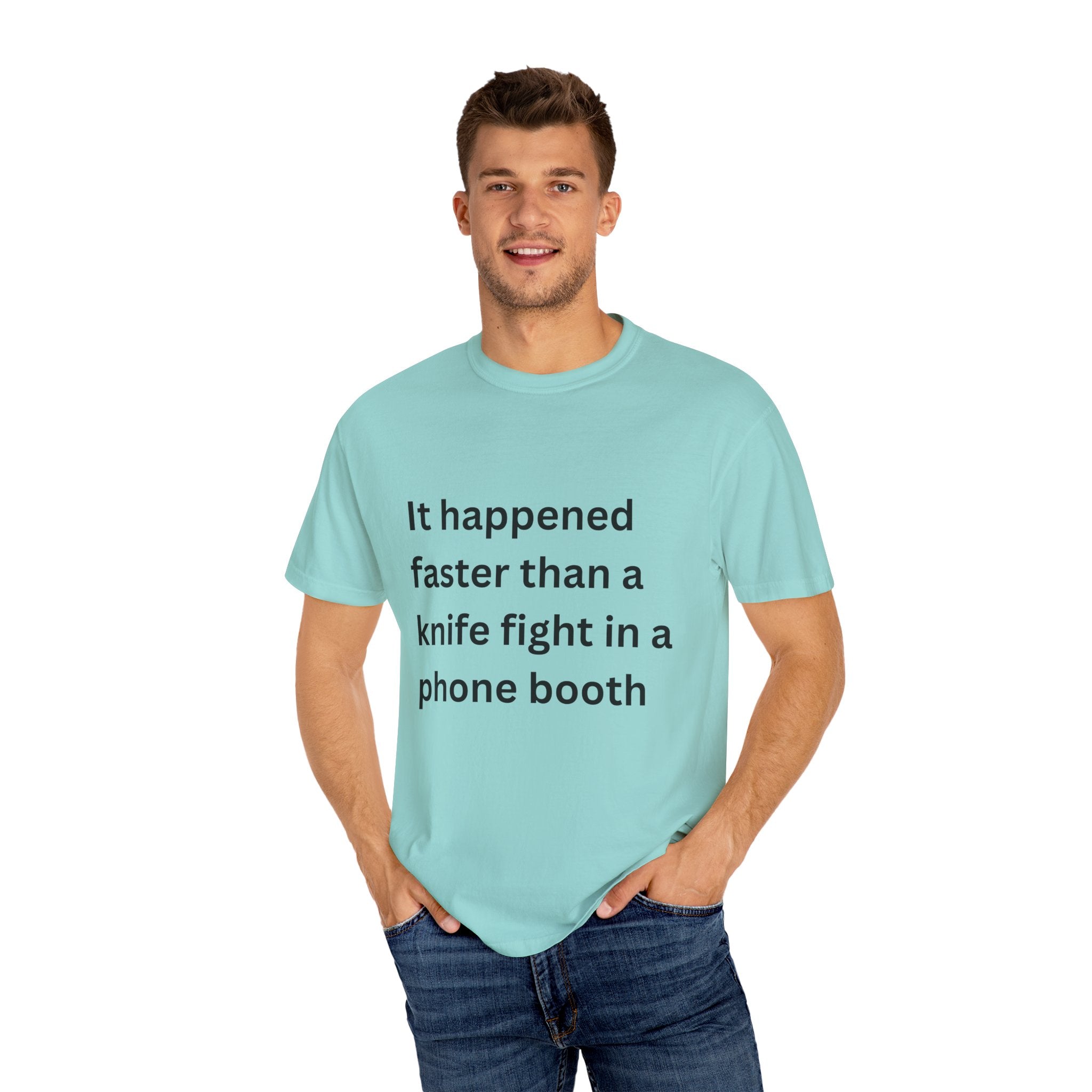 It Happened Faster Than A Knife Fight In A Phone Booth Unisex Garment-Dyed T-shirt