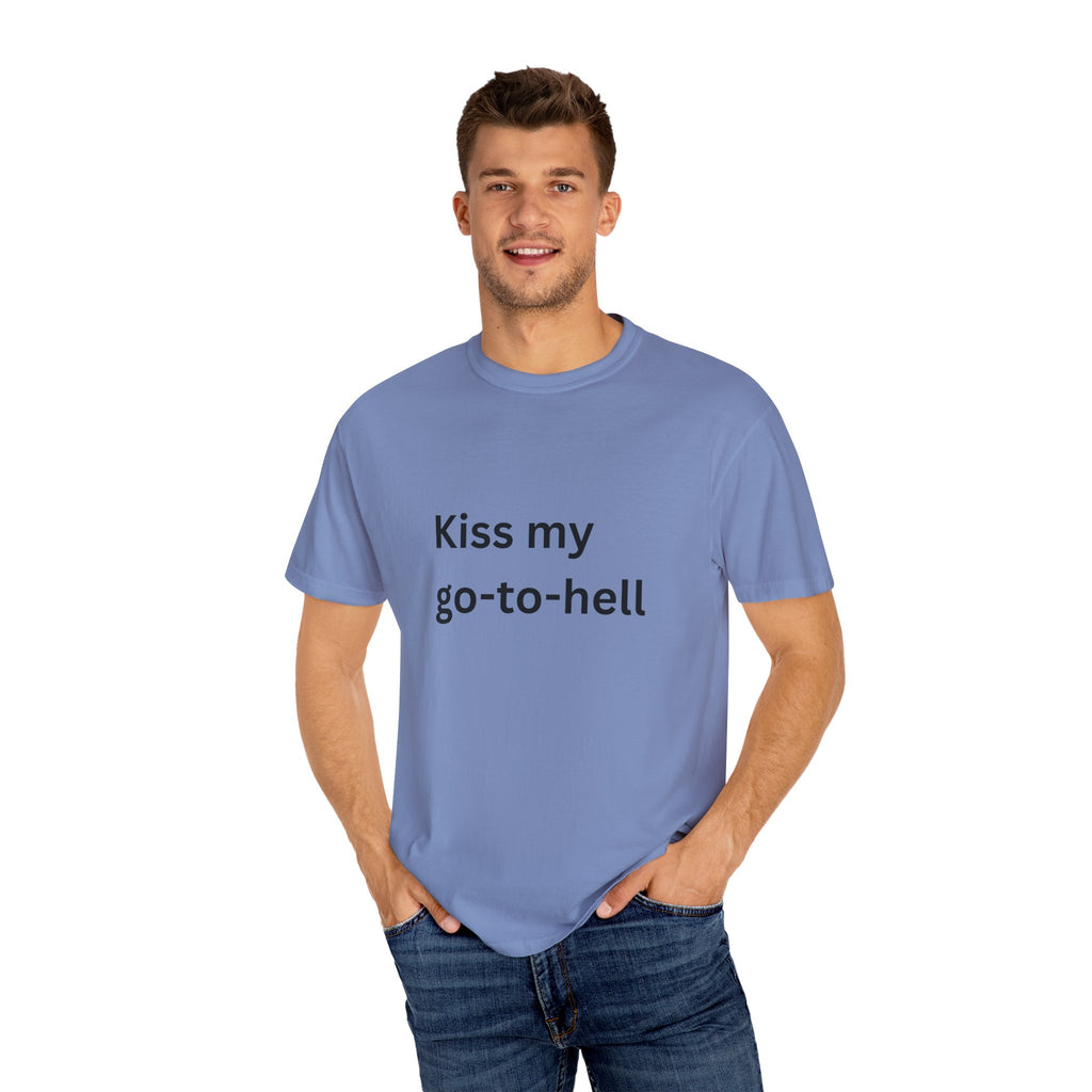 Kiss My Go To Hell Funny/ Sarcastic Unisex Garment-Dyed T-shirt