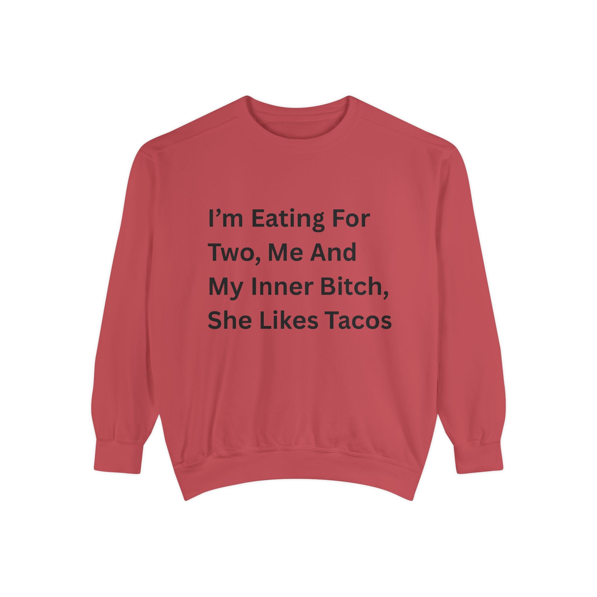I'm Eating For Two, Me And My Inner Bitch, She Likes Tacos Unisex Garment-Dyed Sweatshirt