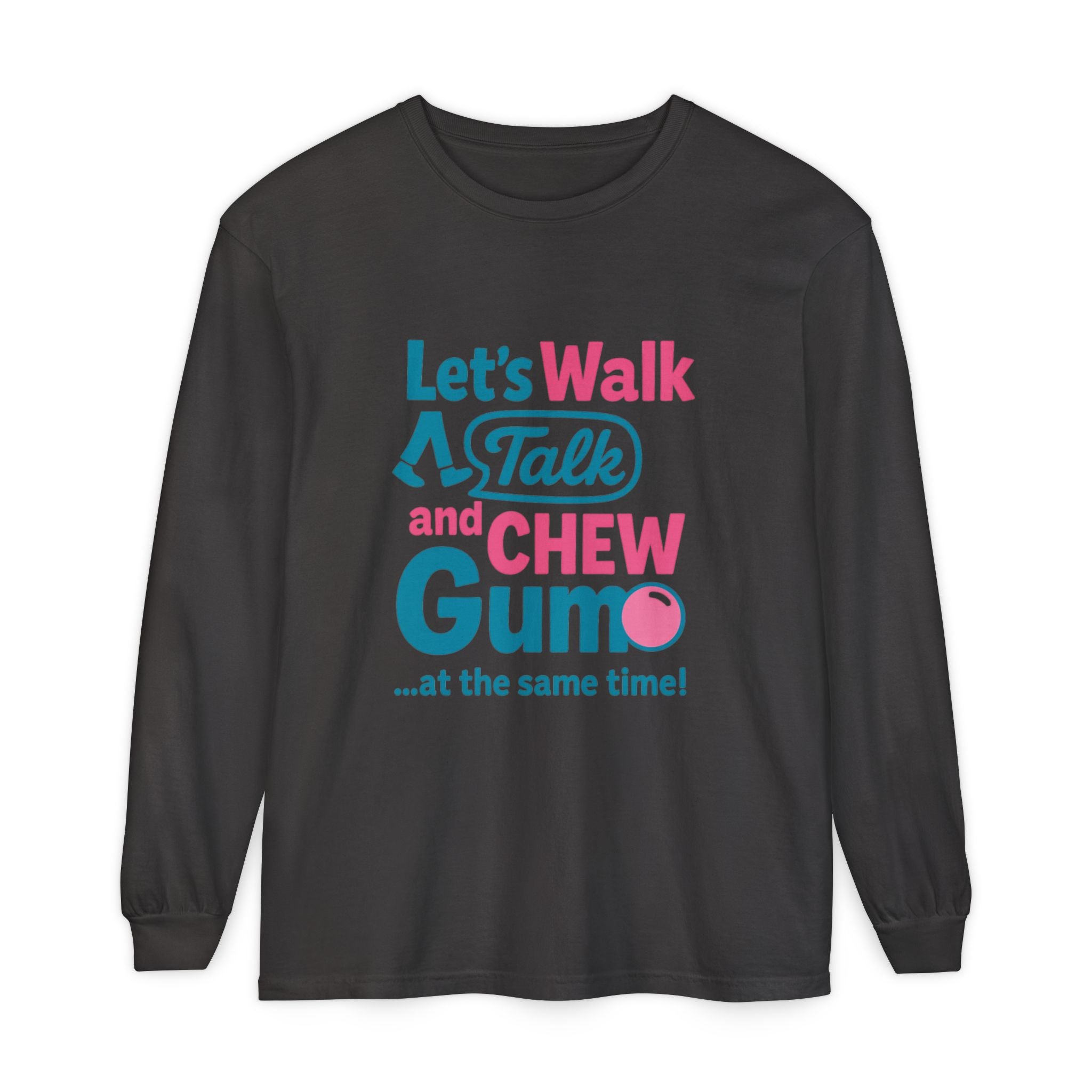 Let's Walk Talk And Chew Gum Funny/ Sarcastic Unisex Garment-dyed Long Sleeve T-Shirt