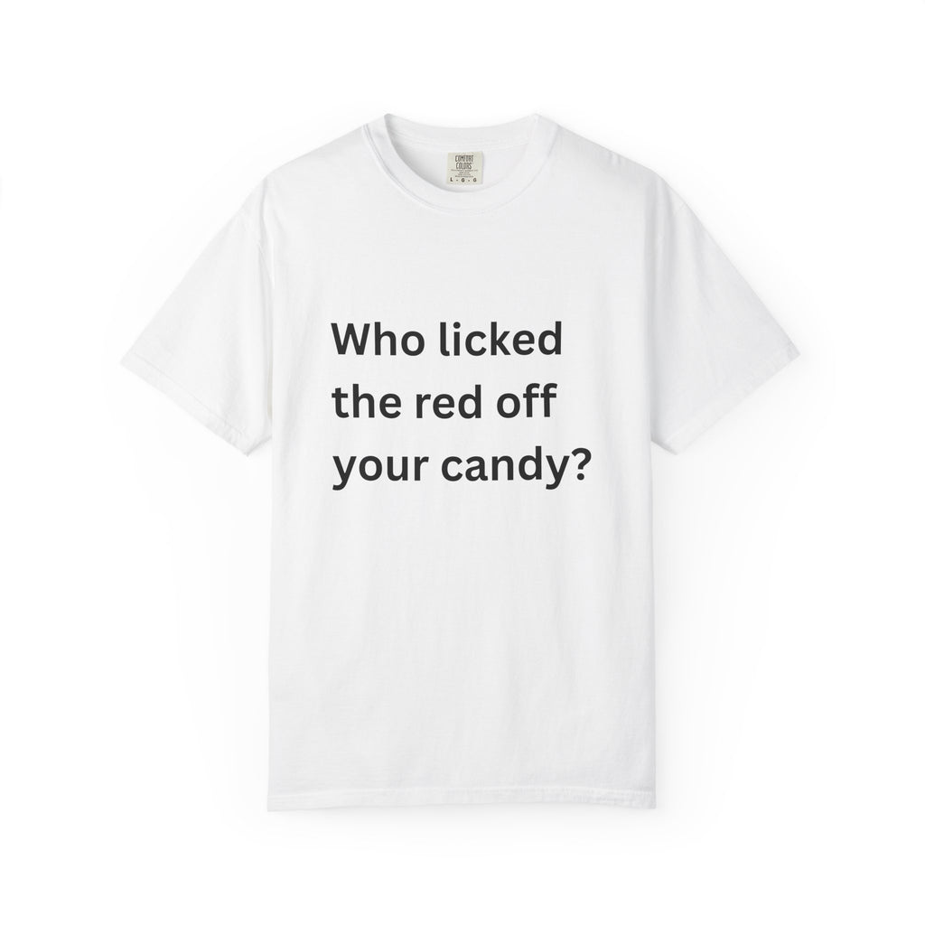 Who Licked The Red Off Your Candy Funny/ Sarcastic Unisex Garment-Dyed T-shirt