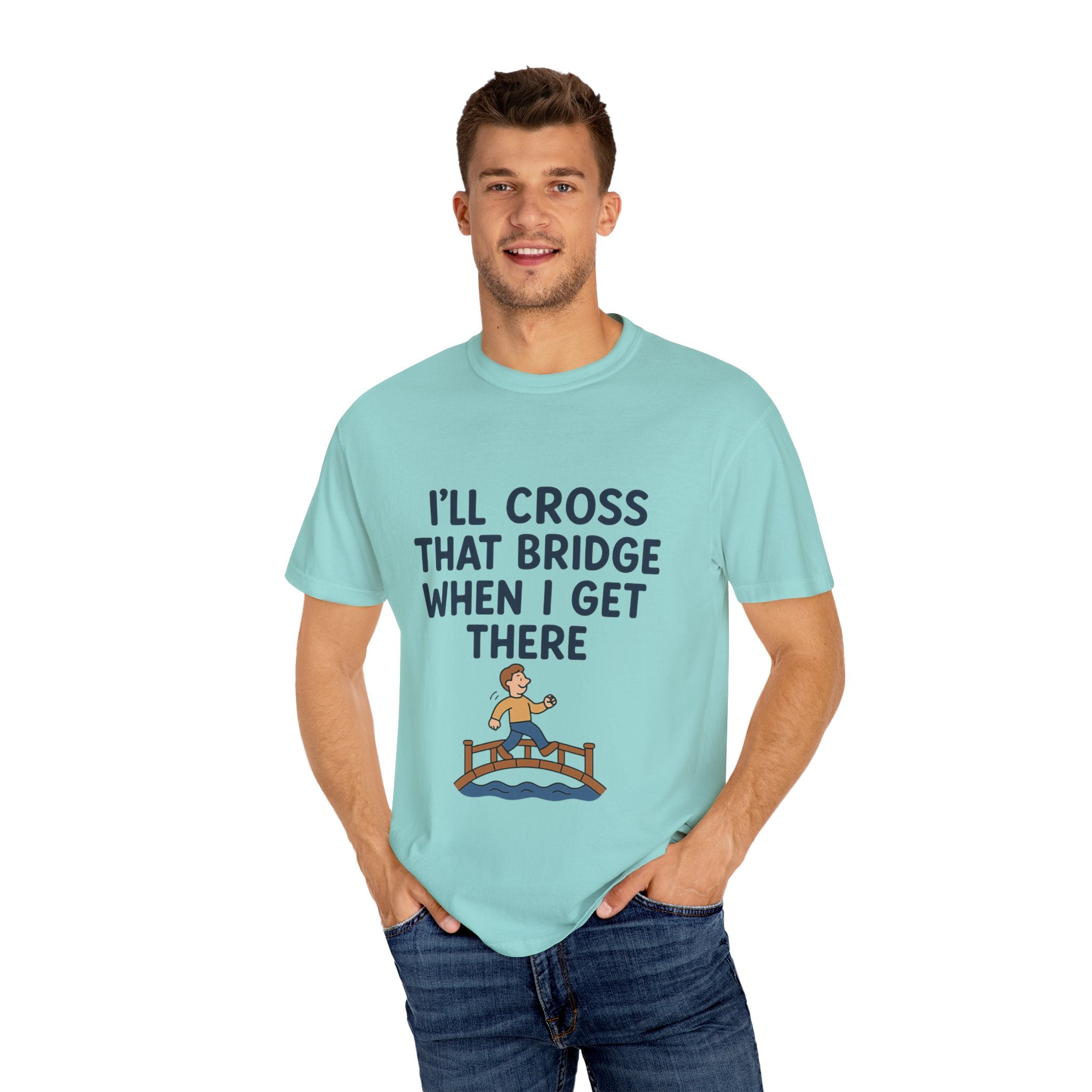 Inspirational Quote T-Shirt - "I'll Cross That Bridge When I Get There"