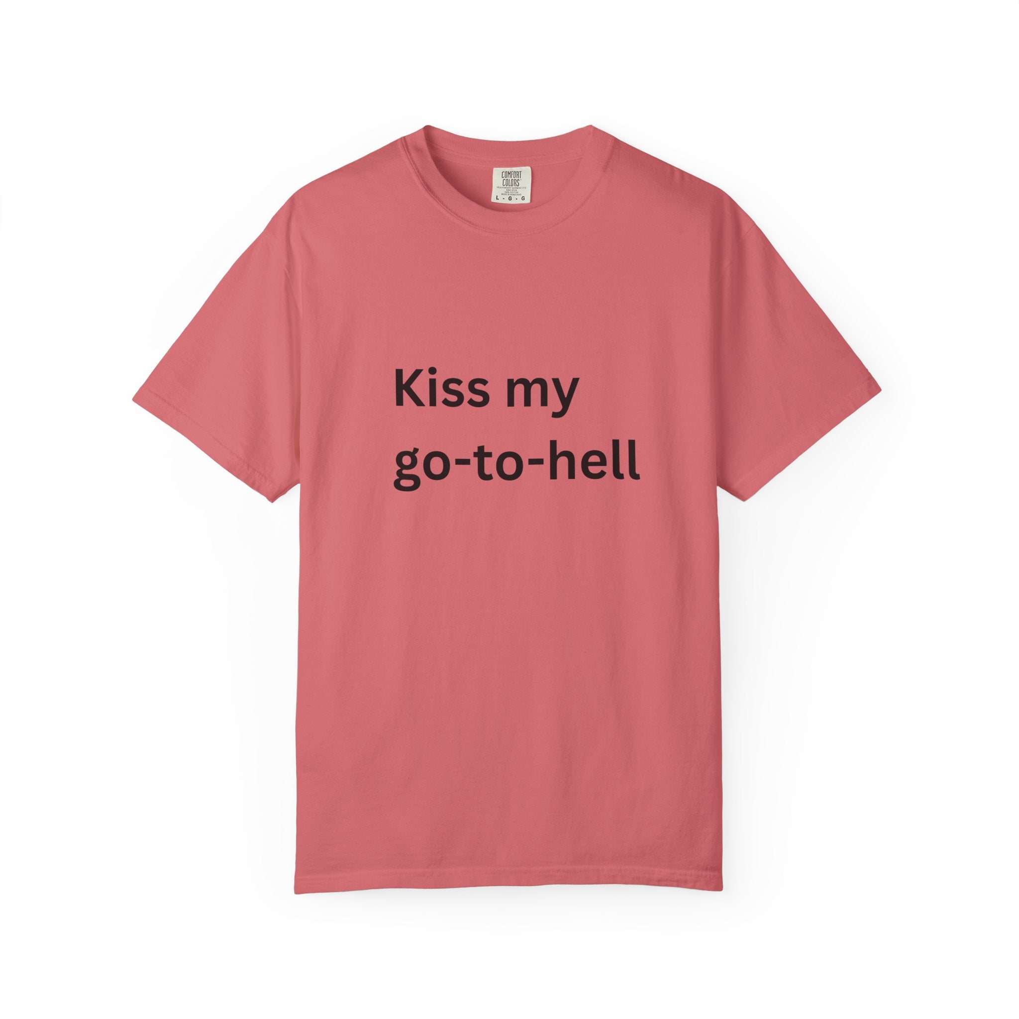 Kiss My Go To Hell Funny/ Sarcastic Unisex Garment-Dyed T-shirt