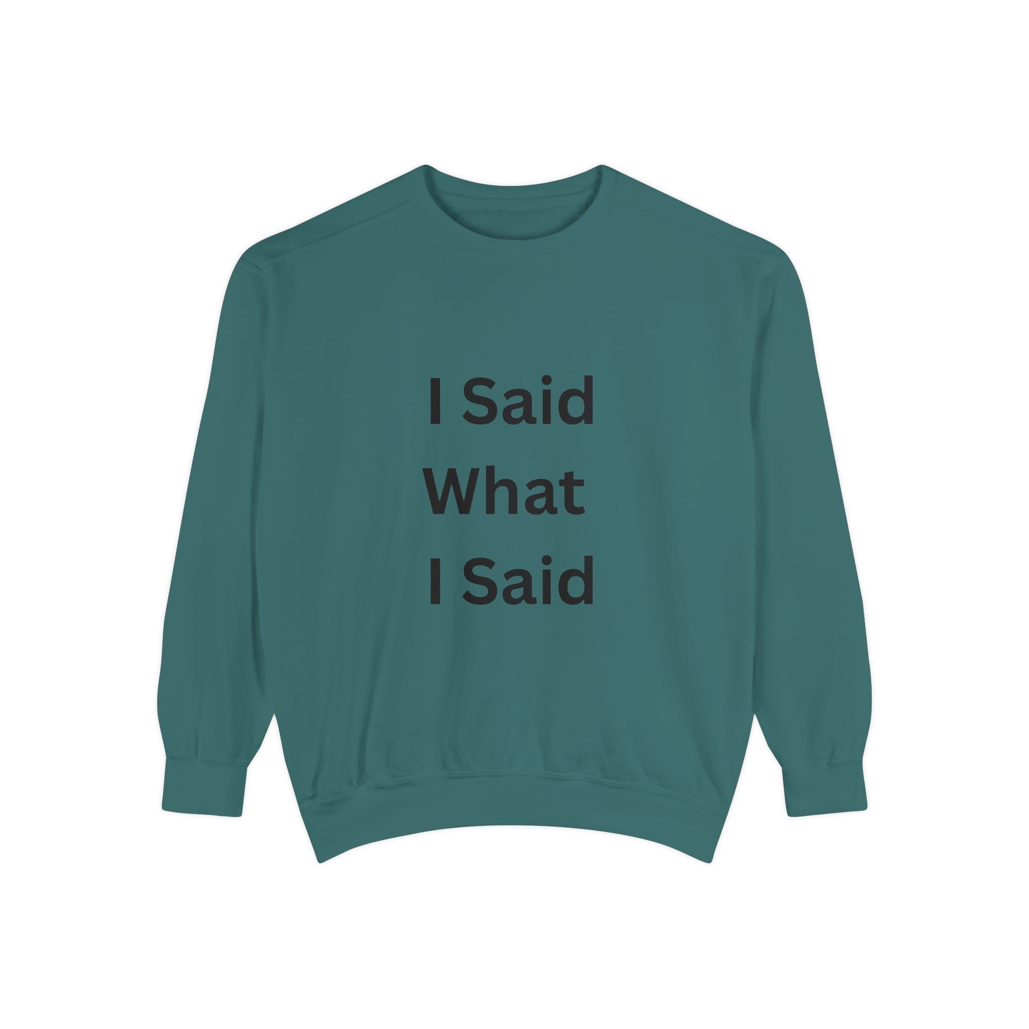 I Said What I Said Unisex Garment-Dyed Sweatshirt