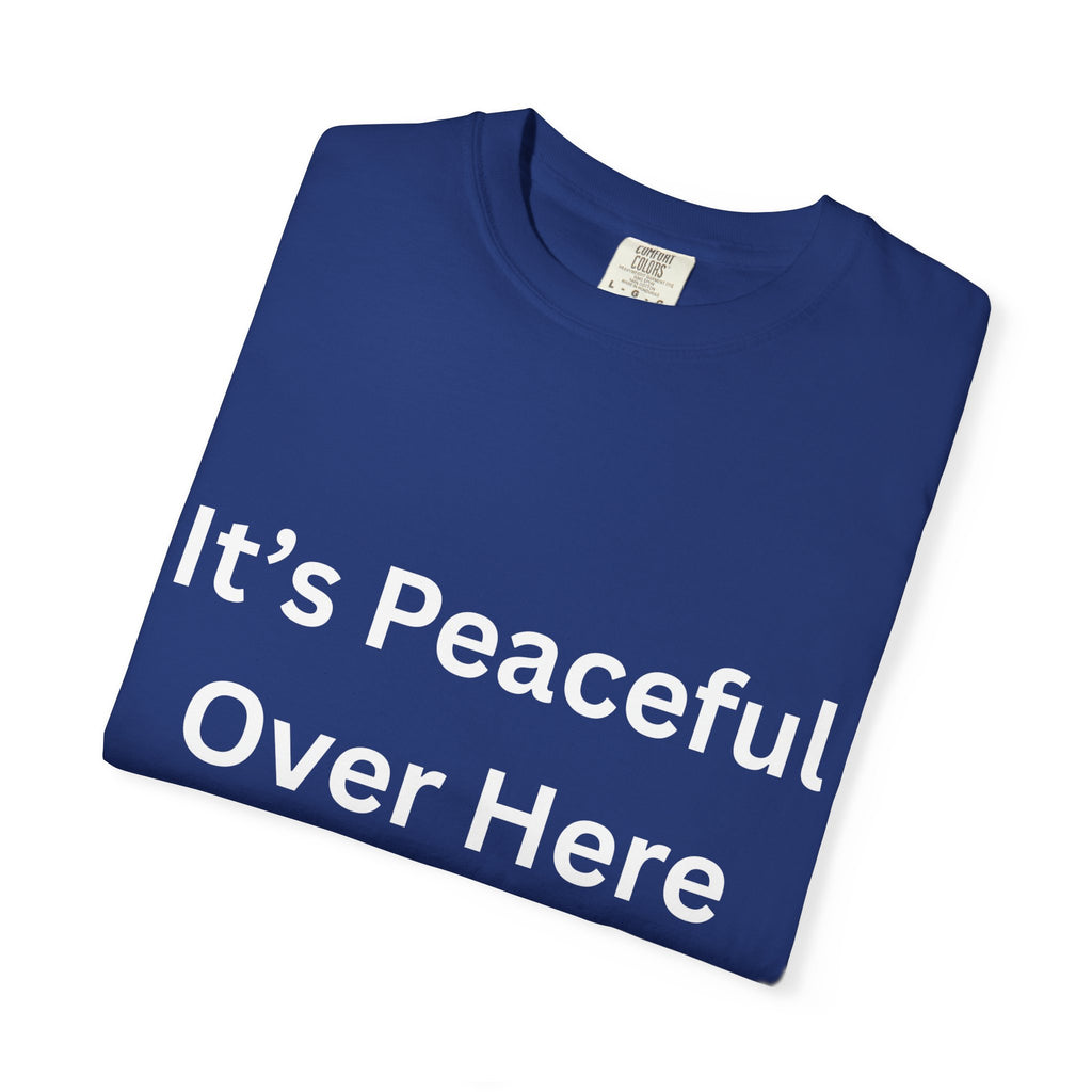 It's Peaceful Over Here Unisex Garment-Dyed Peaceful T-Shirt, Relaxed Summer Top, Casual Gift, Everyday Wear, Inspirational Tee