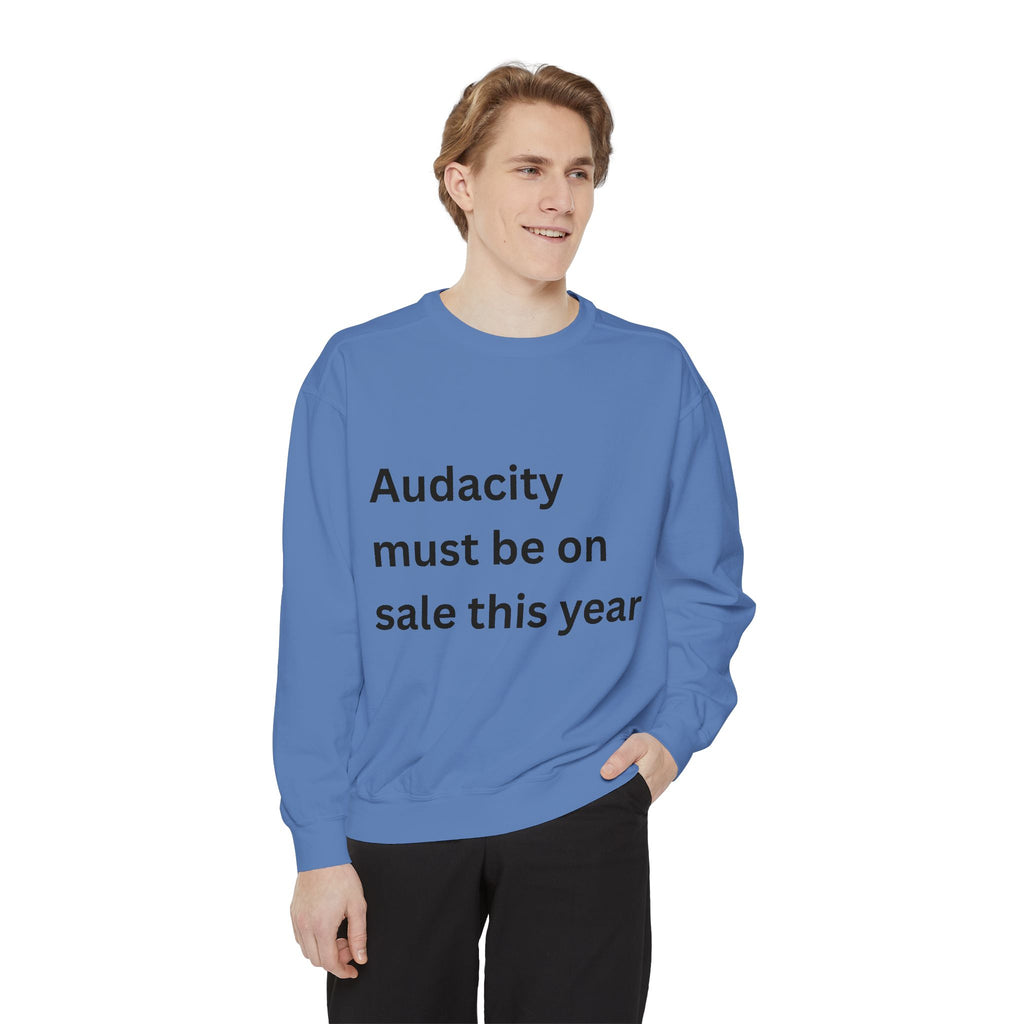 Audacity Must Be On Sale This Year Funny Unisex Garment-Dyed Sweatshirt