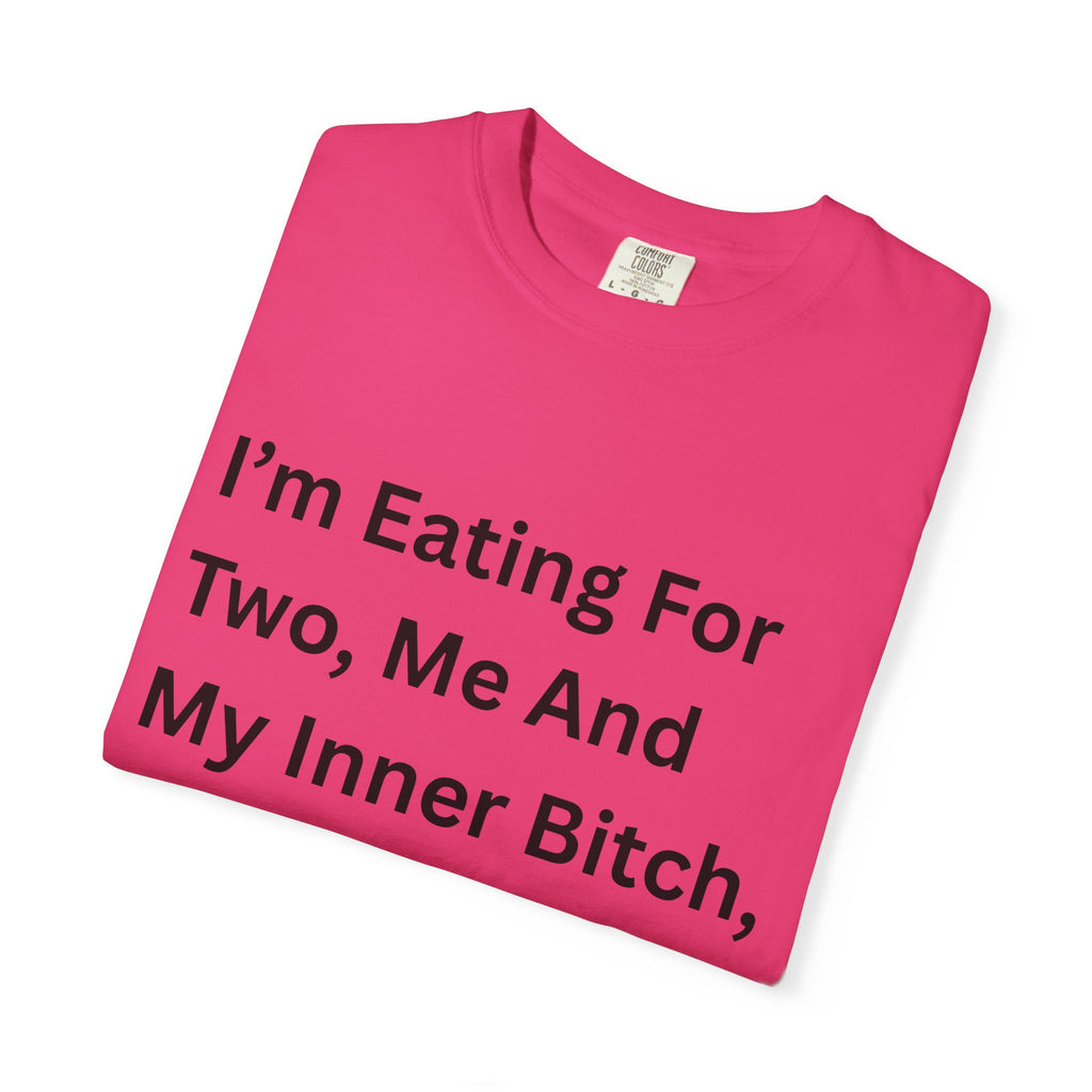 I'm Eating For Two, Me And My Inner Bitch Unisex Garment-Dyed T-shirt