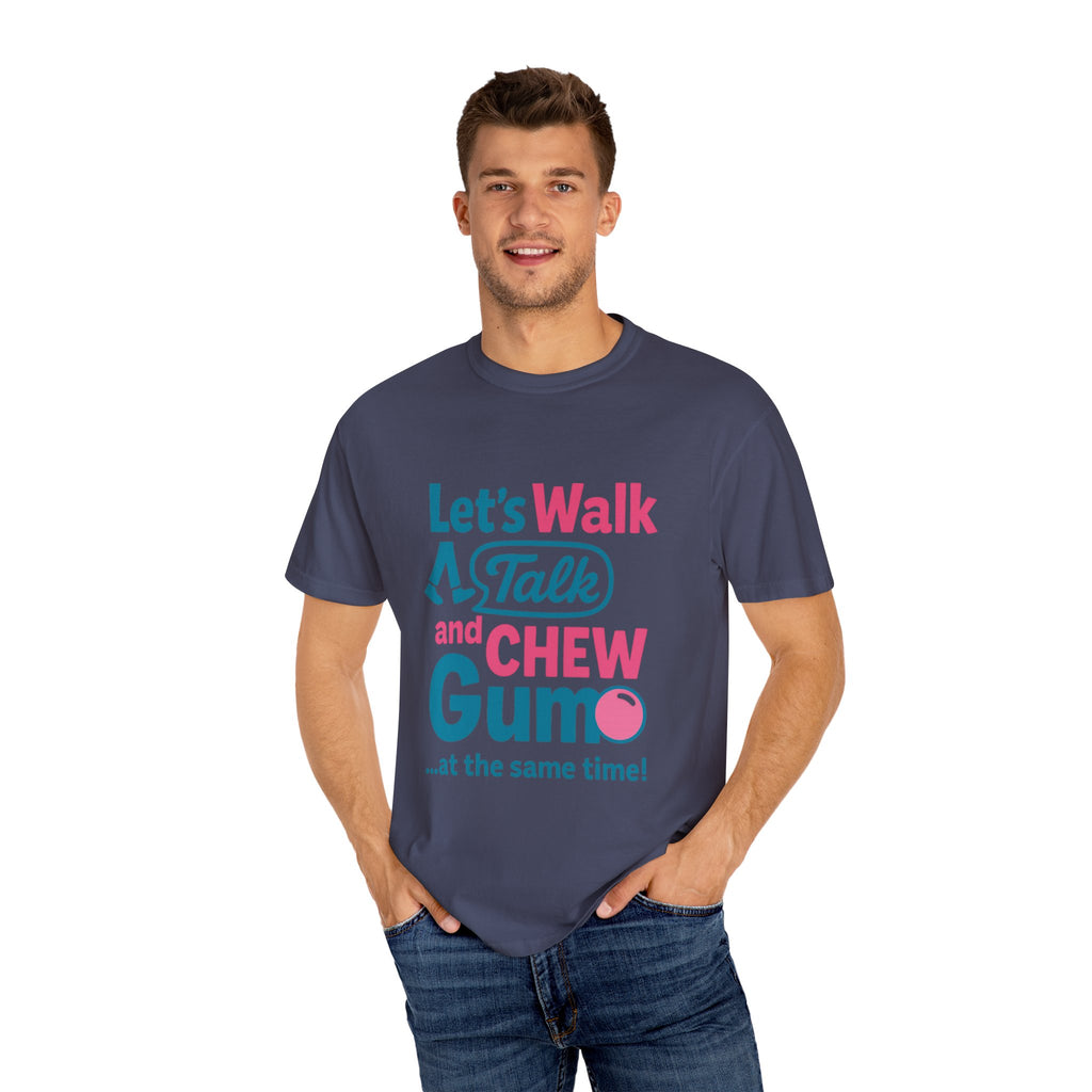 Let's Walk Talk And Chew Gum Funny/ Sarcastic Unisex Garment-Dyed T-shirt