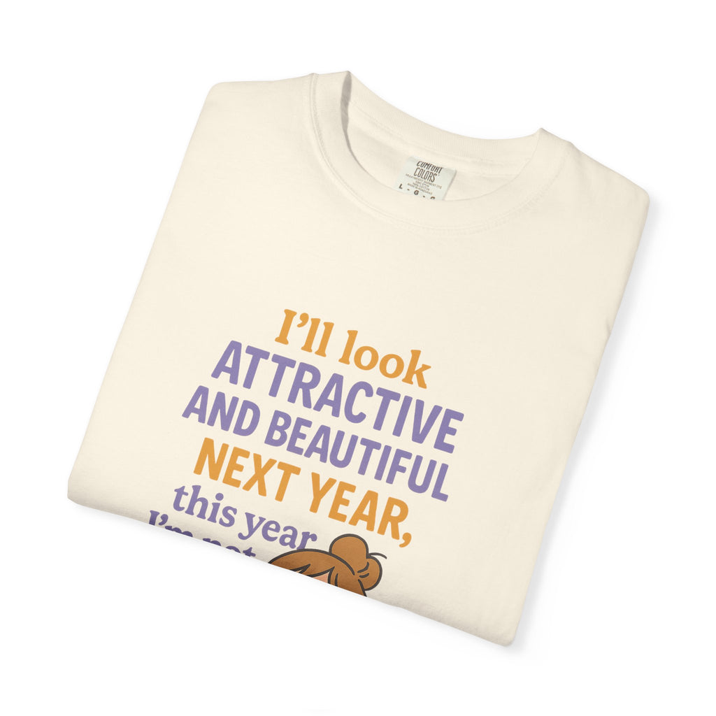 Humorous Unisex T-Shirt: 'I'll Look Attractive Next Year'