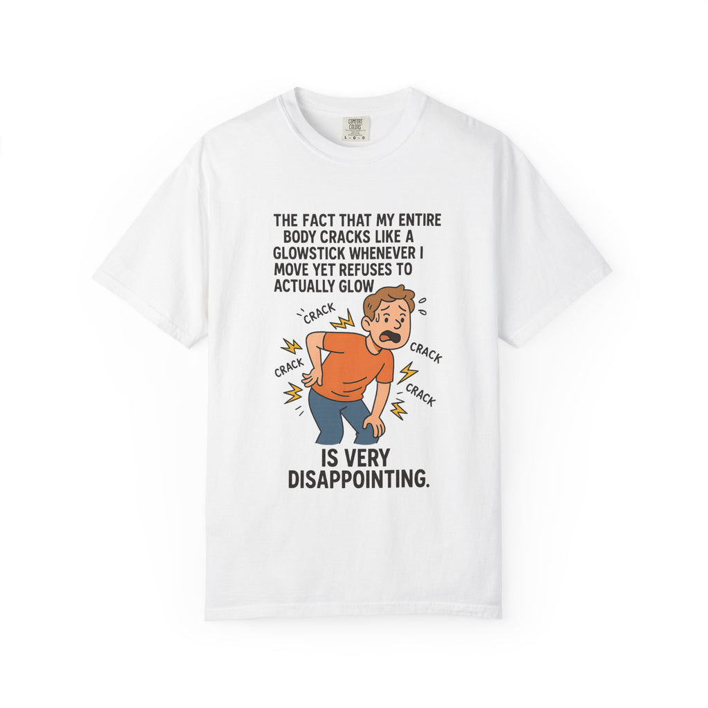 The Fact That My Entire Body Cracks Like A Glowstick Funny Garment-Dyed T-Shirt - "Is Very Disappointing" Glowstick Humor