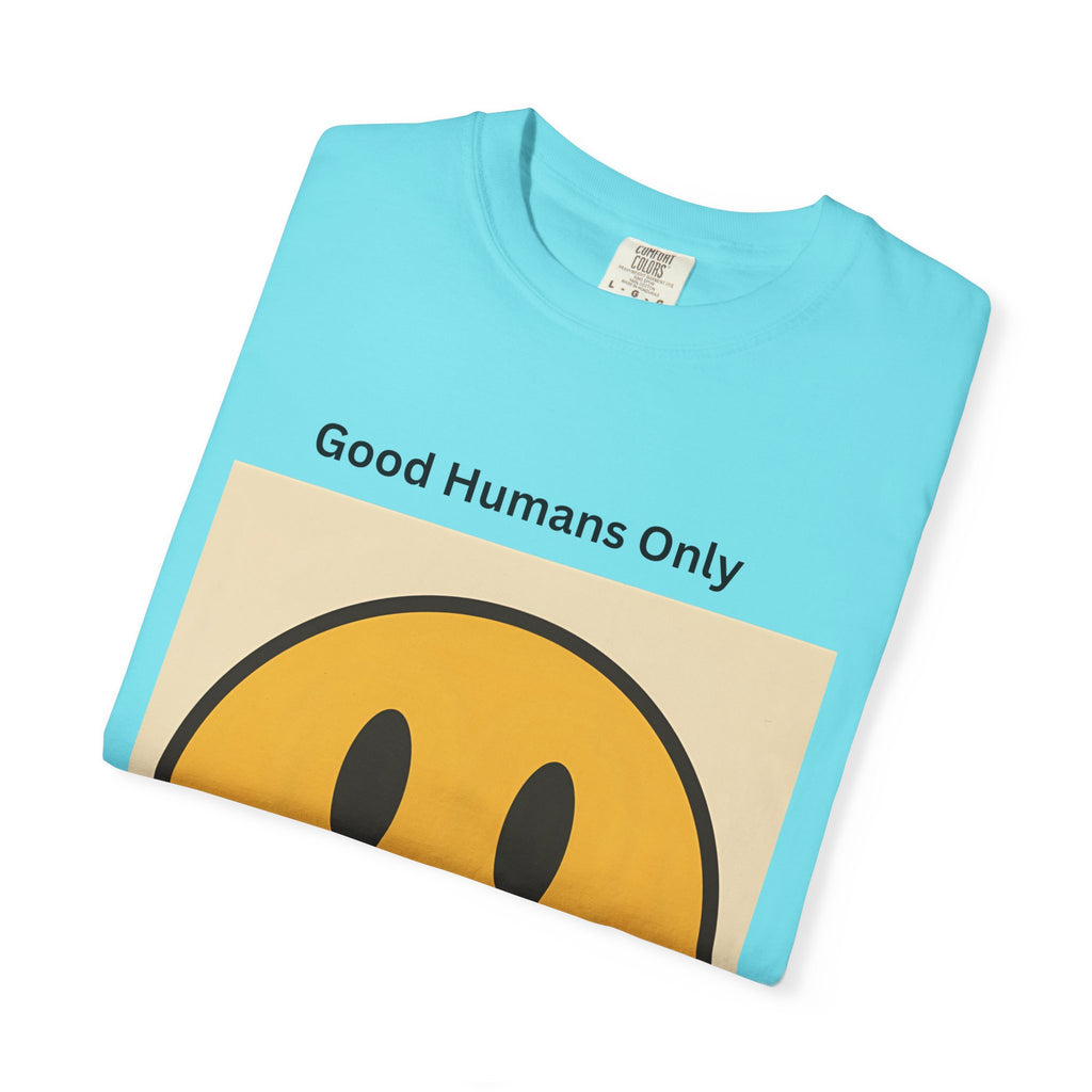 Smiley Face Good Humans Only T-Shirt, Unisex Garment-Dyed Tee, Positive Vibe Shirt, Casual Everyday Wear, Gift for Friends, Eco-Friendly Apparel
