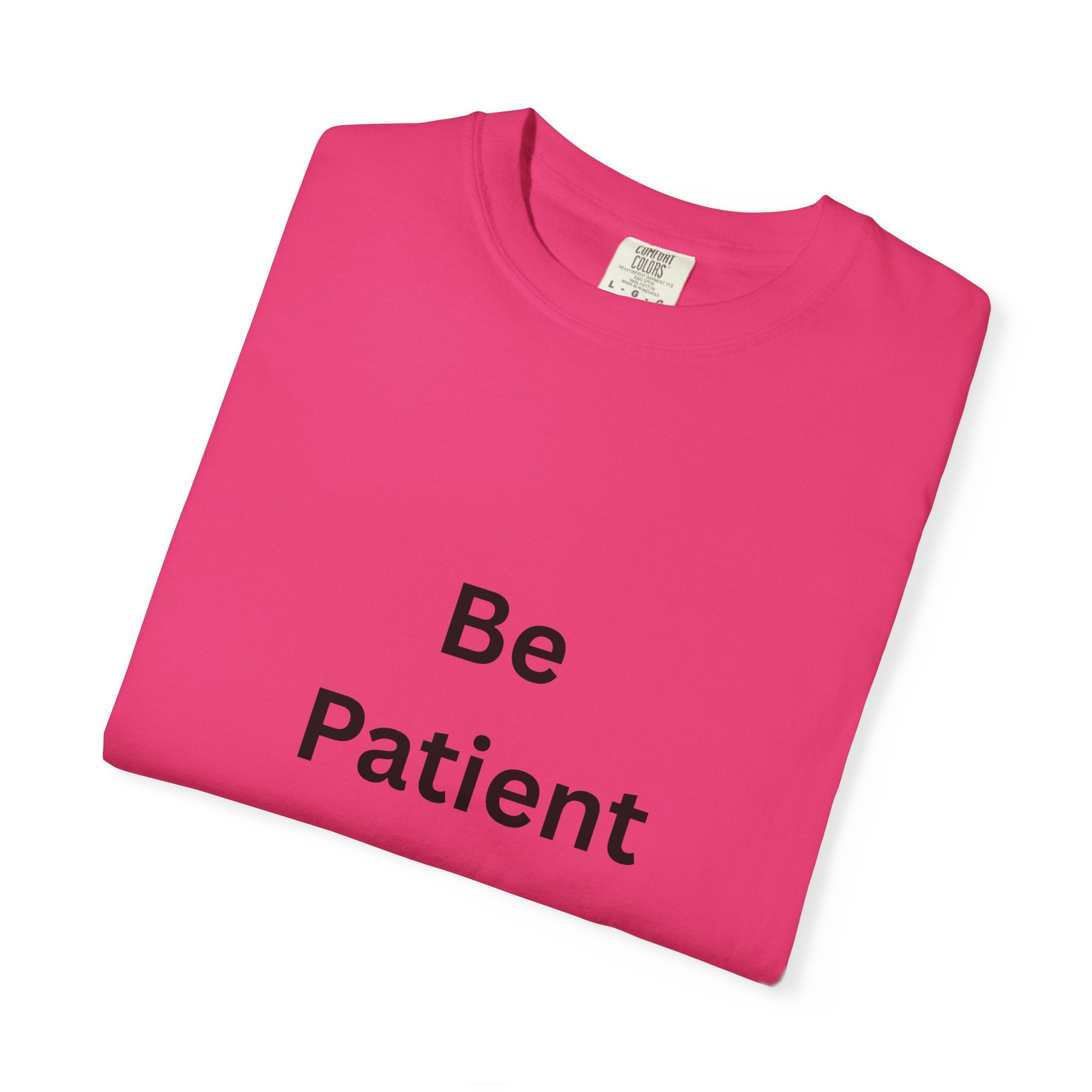 Be Patient Garment-Dyed Unisex T-Shirt, Relaxed Fit Tee, Casual Outfit, Mindfulness Reminder Shirt, Gift for Her or Him, Everyday Wear
