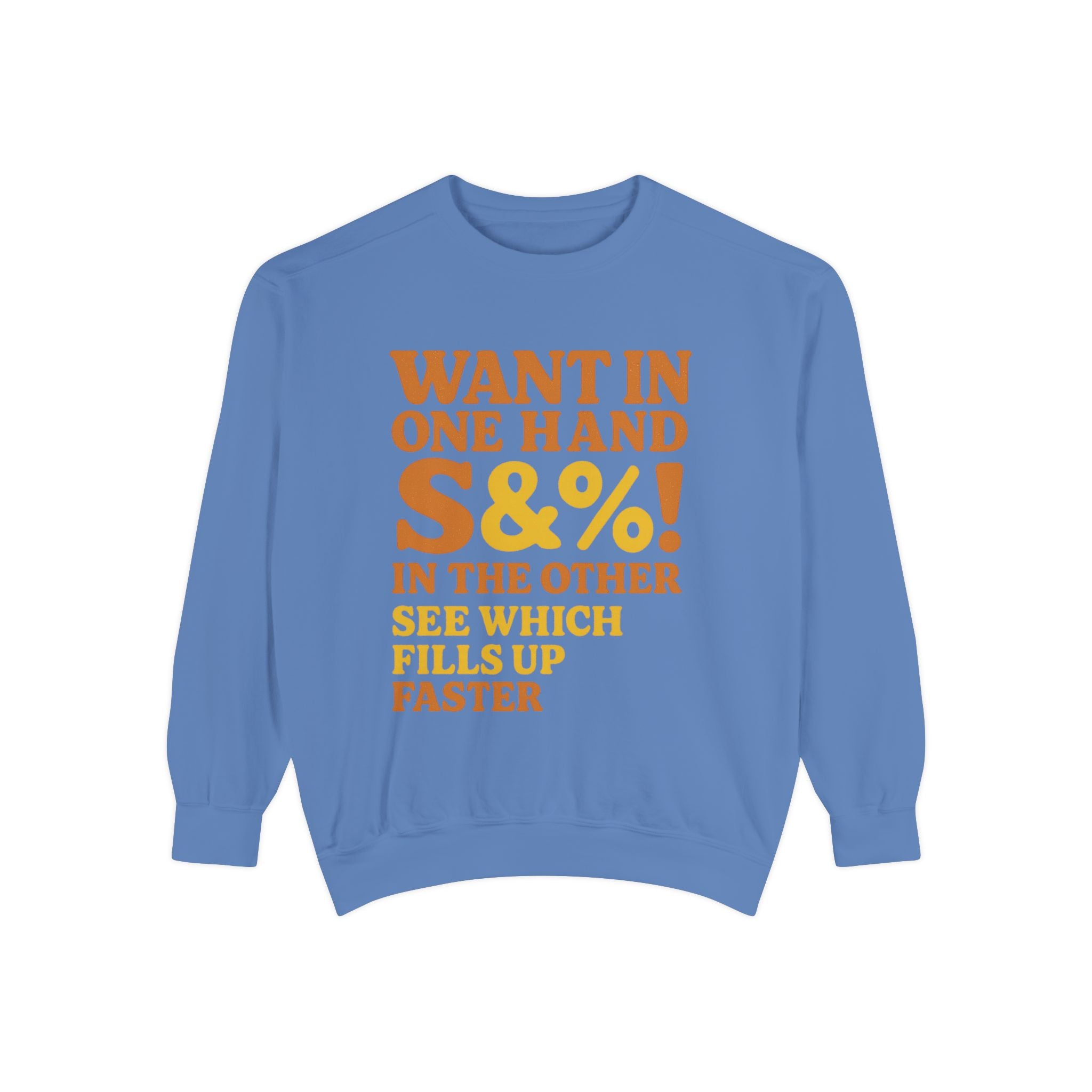 Want In One Hand S&%! In The Other Funny Unisex Garment-Dyed Sweatshirt