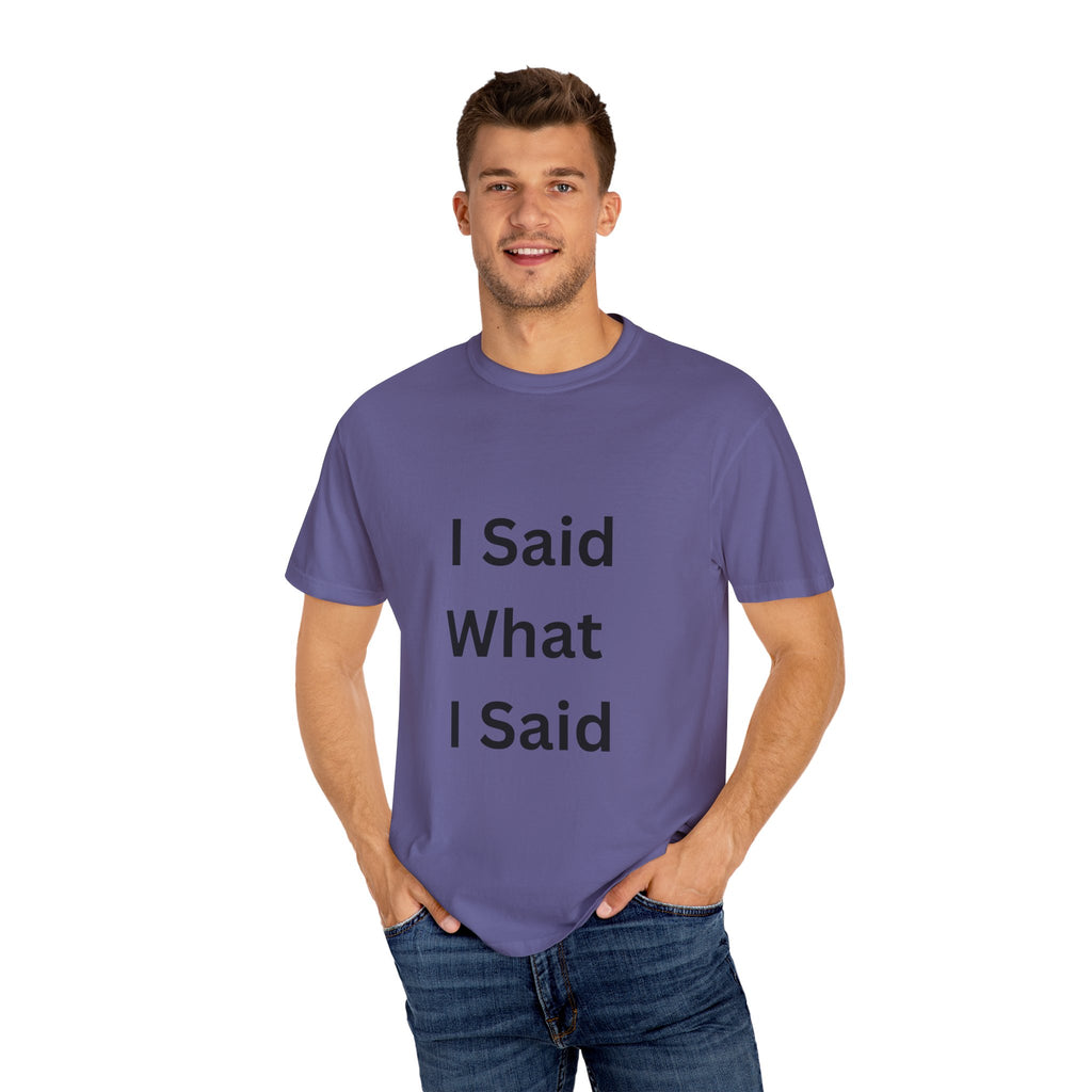 I Said What I Said Unisex Garment-Dyed T-shirt