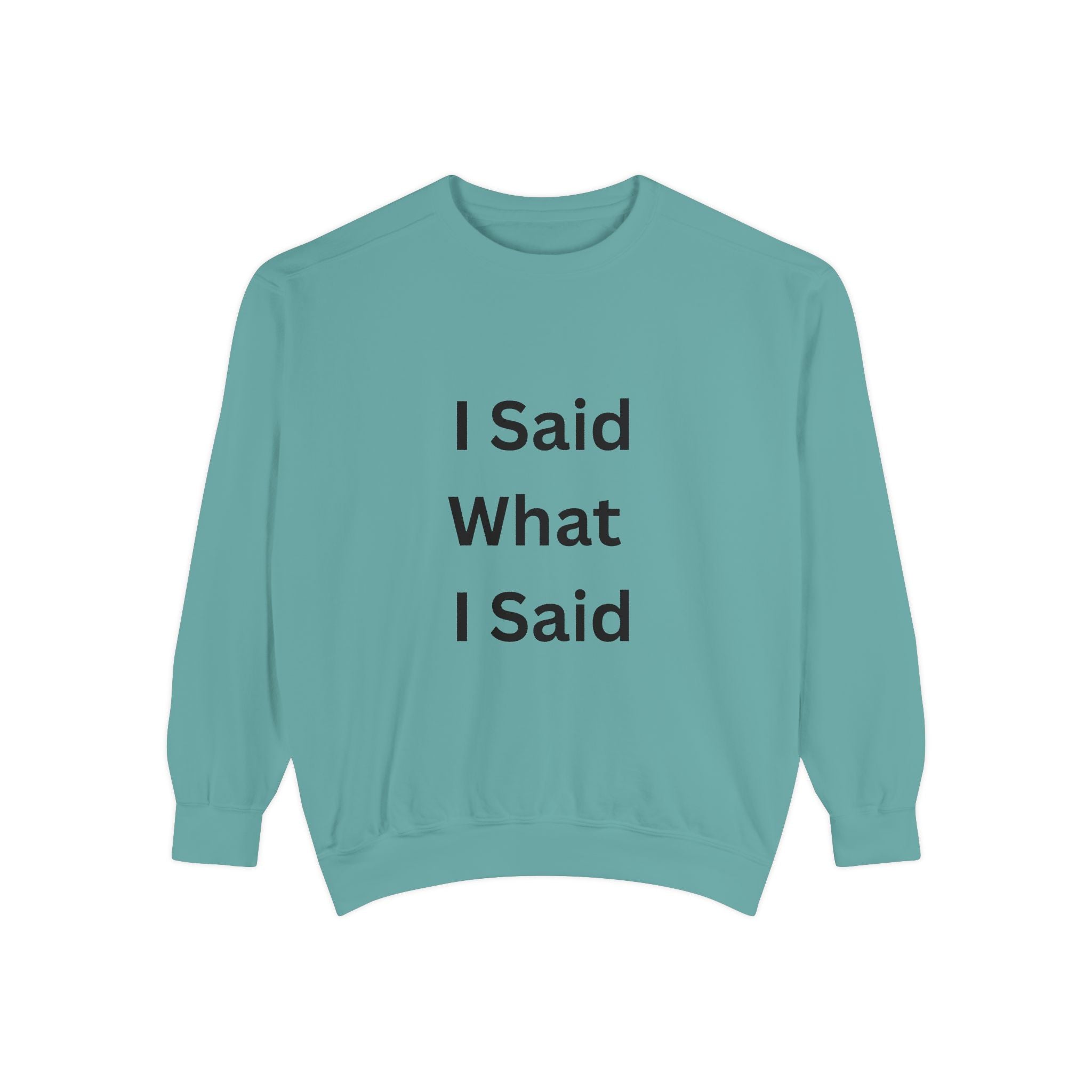 I Said What I Said Unisex Garment-Dyed Sweatshirt