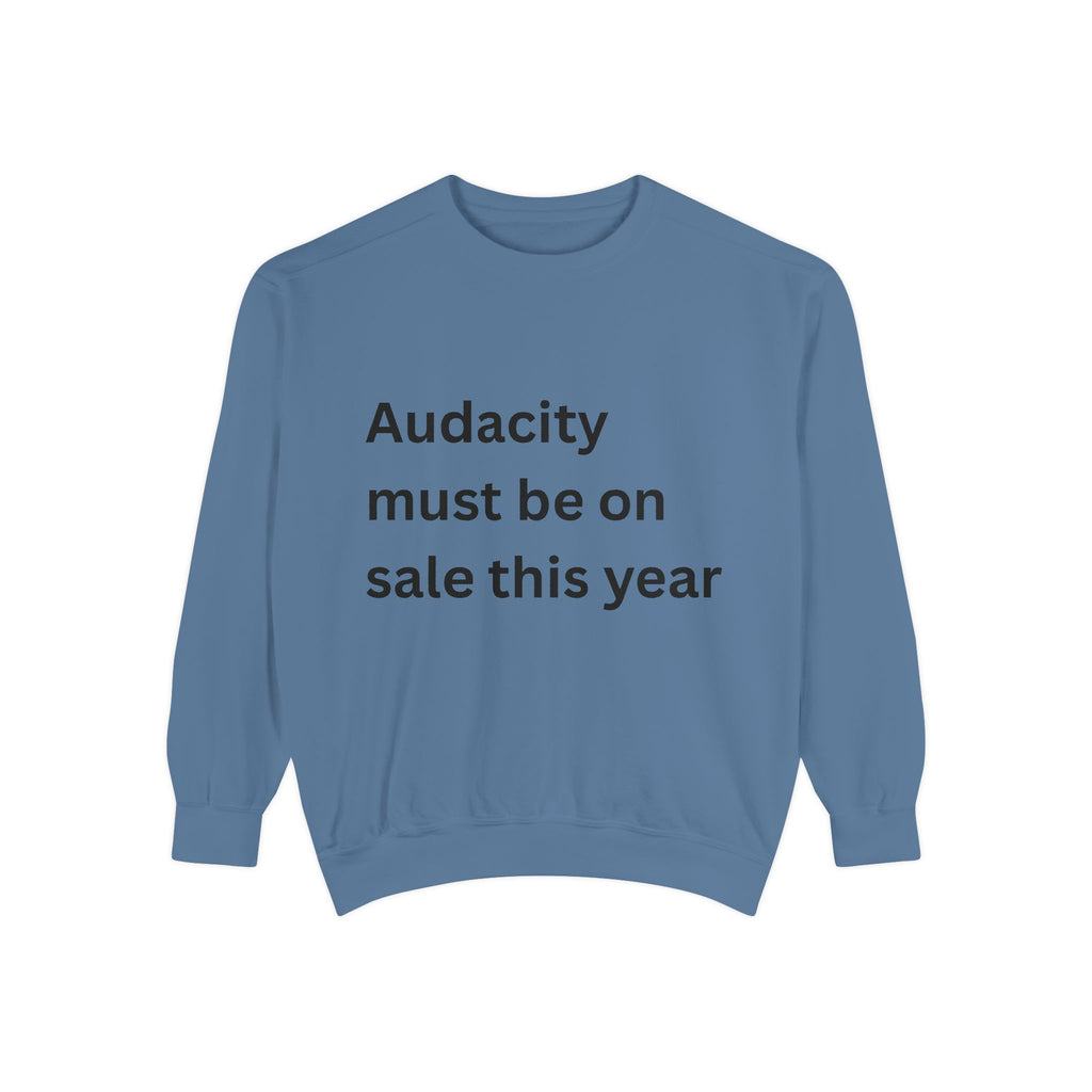 Audacity Must Be On Sale This Year Funny Unisex Garment-Dyed Sweatshirt