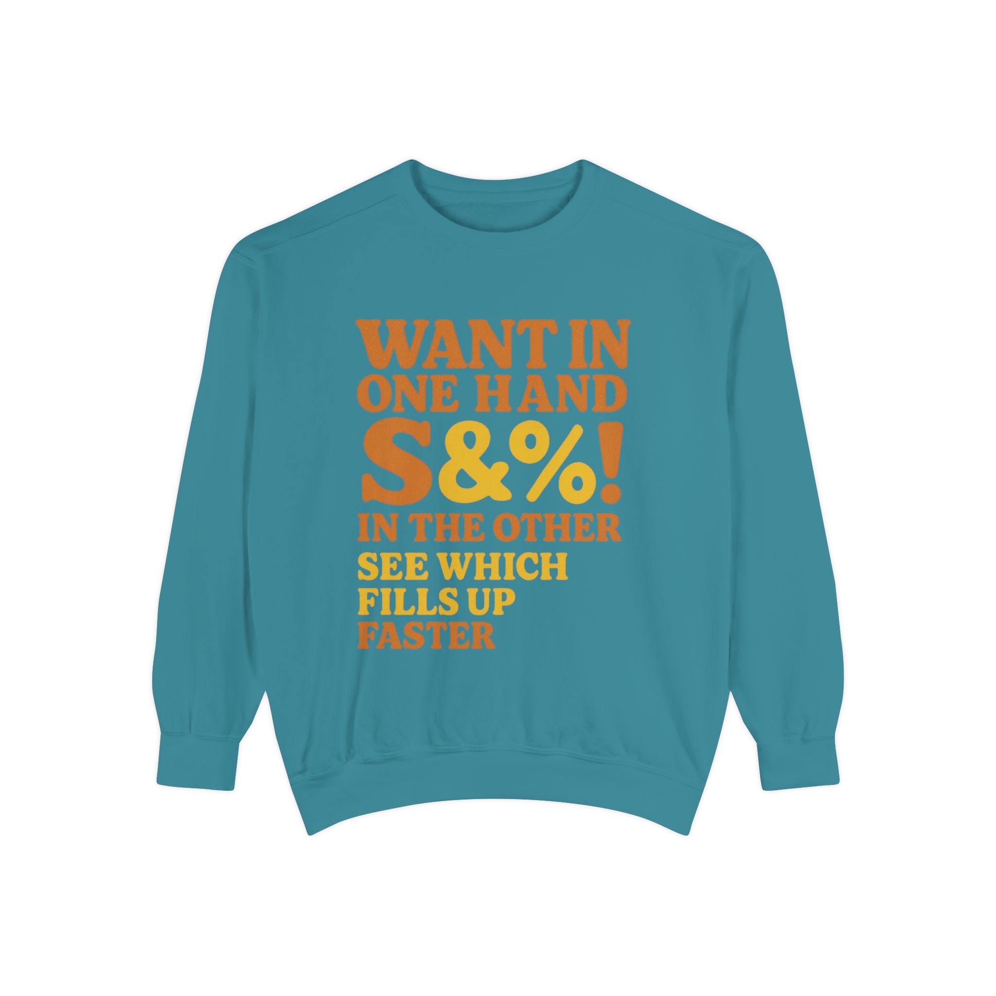 Want In One Hand S&%! In The Other Funny Unisex Garment-Dyed Sweatshirt