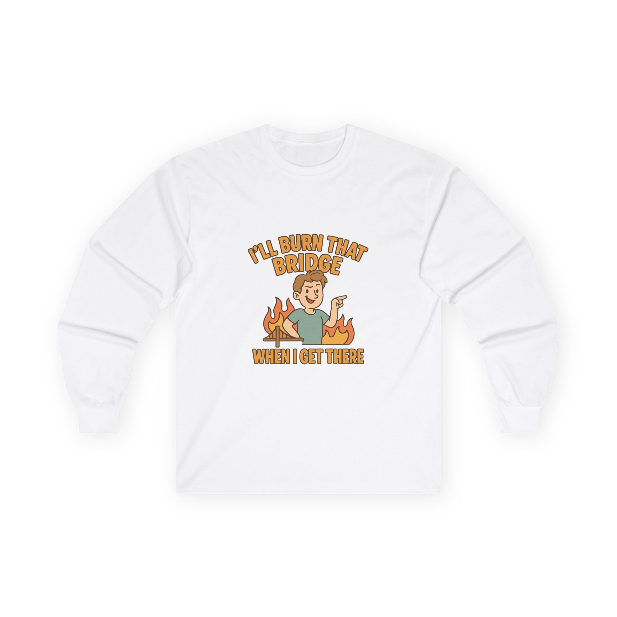 I'll Burn That Bridge When I Get There Funny Unisex Ultra Cotton Long Sleeve Tee