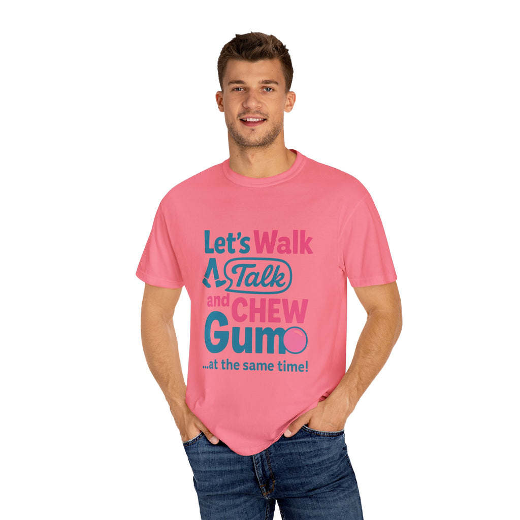 Let's Walk Talk And Chew Gum Funny/ Sarcastic Unisex Garment-Dyed T-shirt