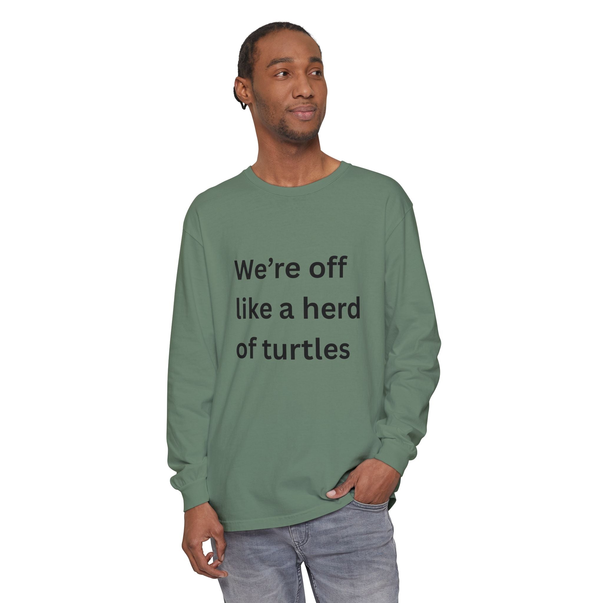 We're Off Like A Herd Of Turtles Funny/ Sarcastic Unisex Garment-dyed Long Sleeve T-Shirt