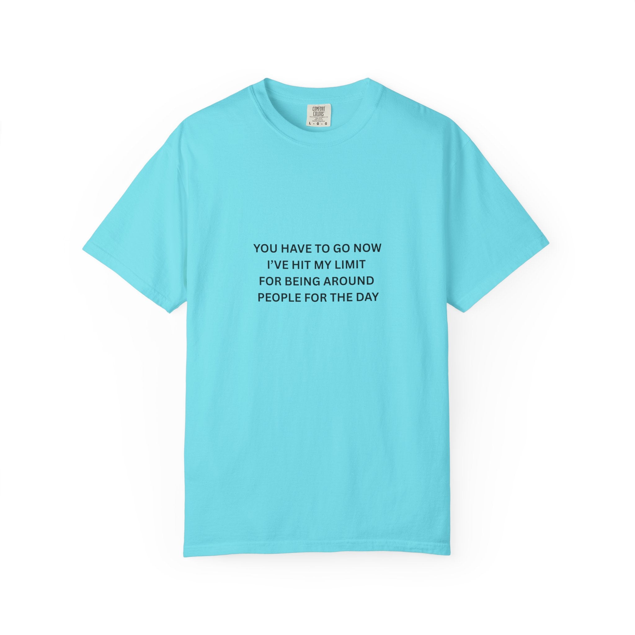You Have To Go Now I've Hit My Limit For Being Around People For The Day Unisex Garment-Dyed T-shirt