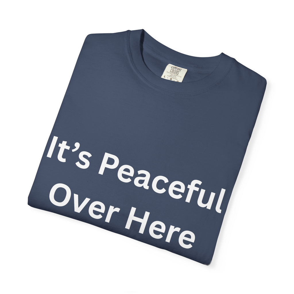 It's Peaceful Over Here Unisex Garment-Dyed Peaceful T-Shirt, Relaxed Summer Top, Casual Gift, Everyday Wear, Inspirational Tee