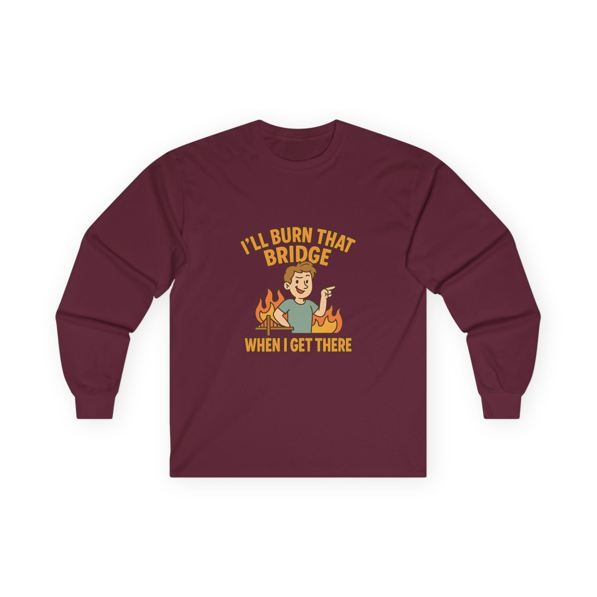 I'll Burn That Bridge When I Get There Funny Unisex Ultra Cotton Long Sleeve Tee
