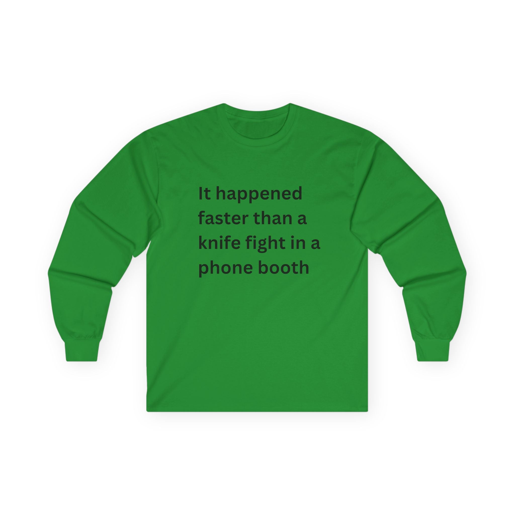 It Happened Faster Than A Knife Fight In A Phone Booth Funny Quote Long Sleeve Tee, Gift for Him/Her, Casual Wear, Conversation Starter, Humor Tee