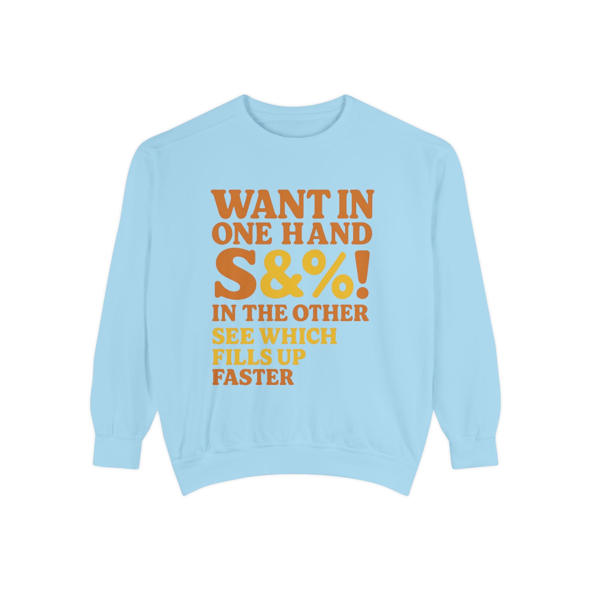 Want In One Hand S&%! In The Other Funny Unisex Garment-Dyed Sweatshirt