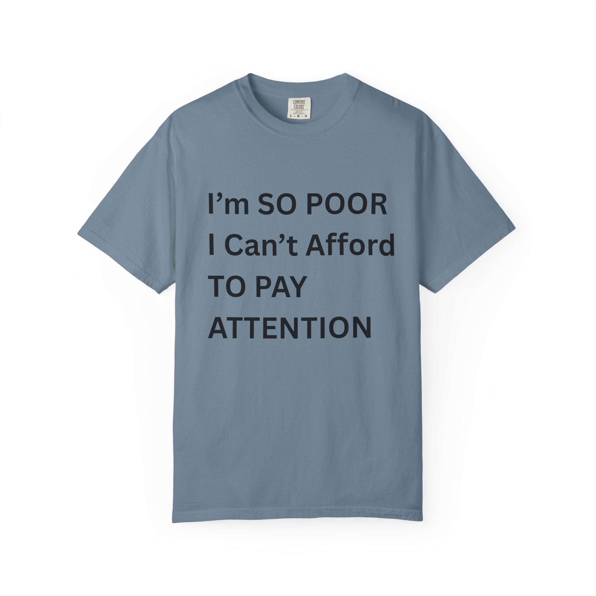I'm So Poor I Can't Afford To Pay Attention Unisex Garment-Dyed T-shirt