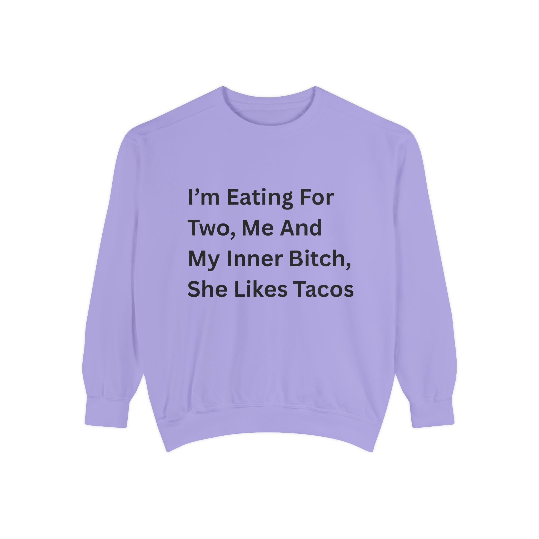 I'm Eating For Two, Me And My Inner Bitch, She Likes Tacos Unisex Garment-Dyed Sweatshirt