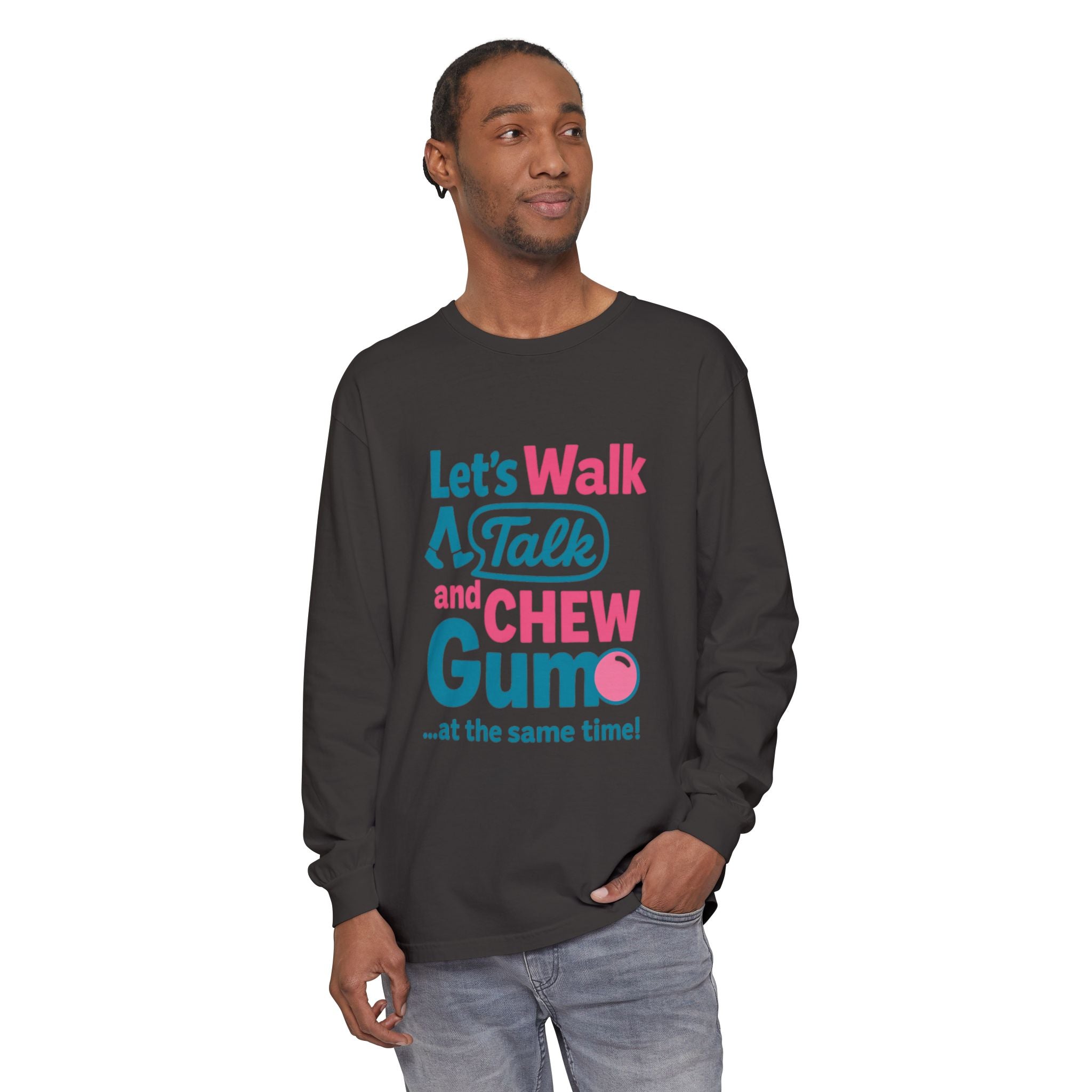 Let's Walk Talk And Chew Gum Funny/ Sarcastic Unisex Garment-dyed Long Sleeve T-Shirt