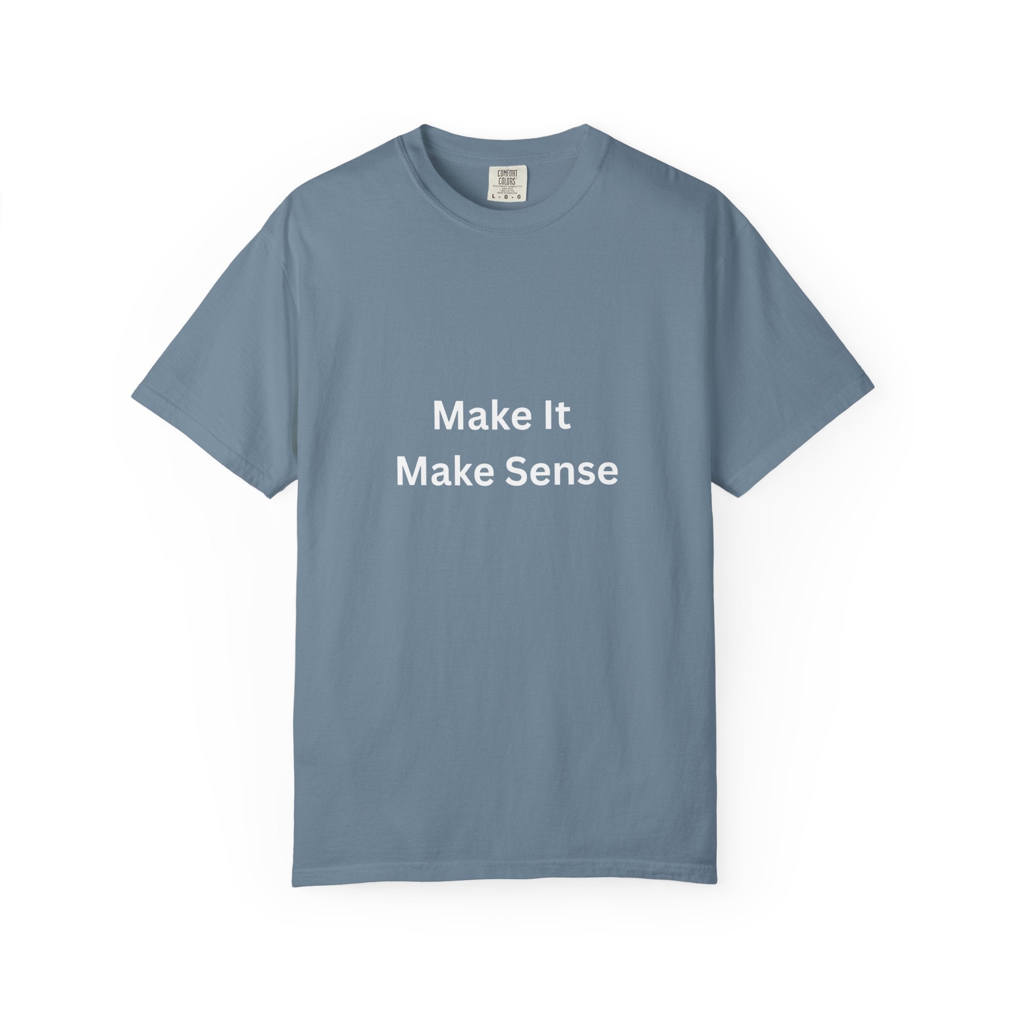Make It Make Sense Garment-Dyed T-Shirt, Casual Style, Unique Gift for All Occasions, Unisex Tee, Summer Essential, Everyday Wear