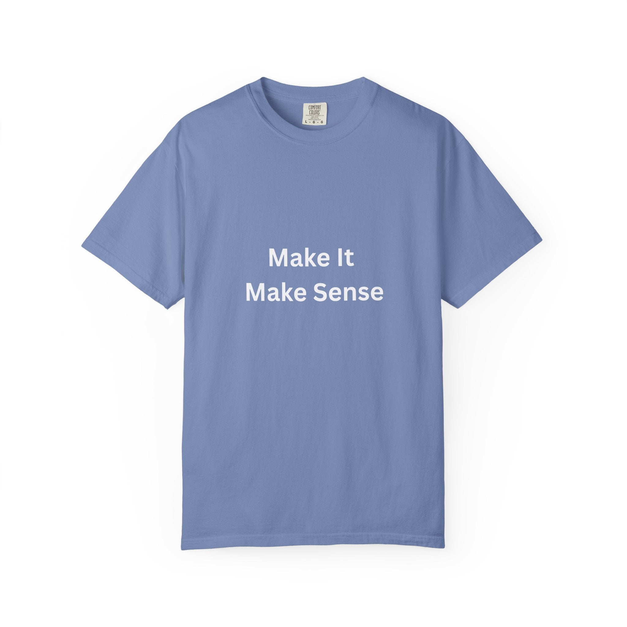 Make It Make Sense Garment-Dyed T-Shirt, Casual Style, Unique Gift for All Occasions, Unisex Tee, Summer Essential, Everyday Wear