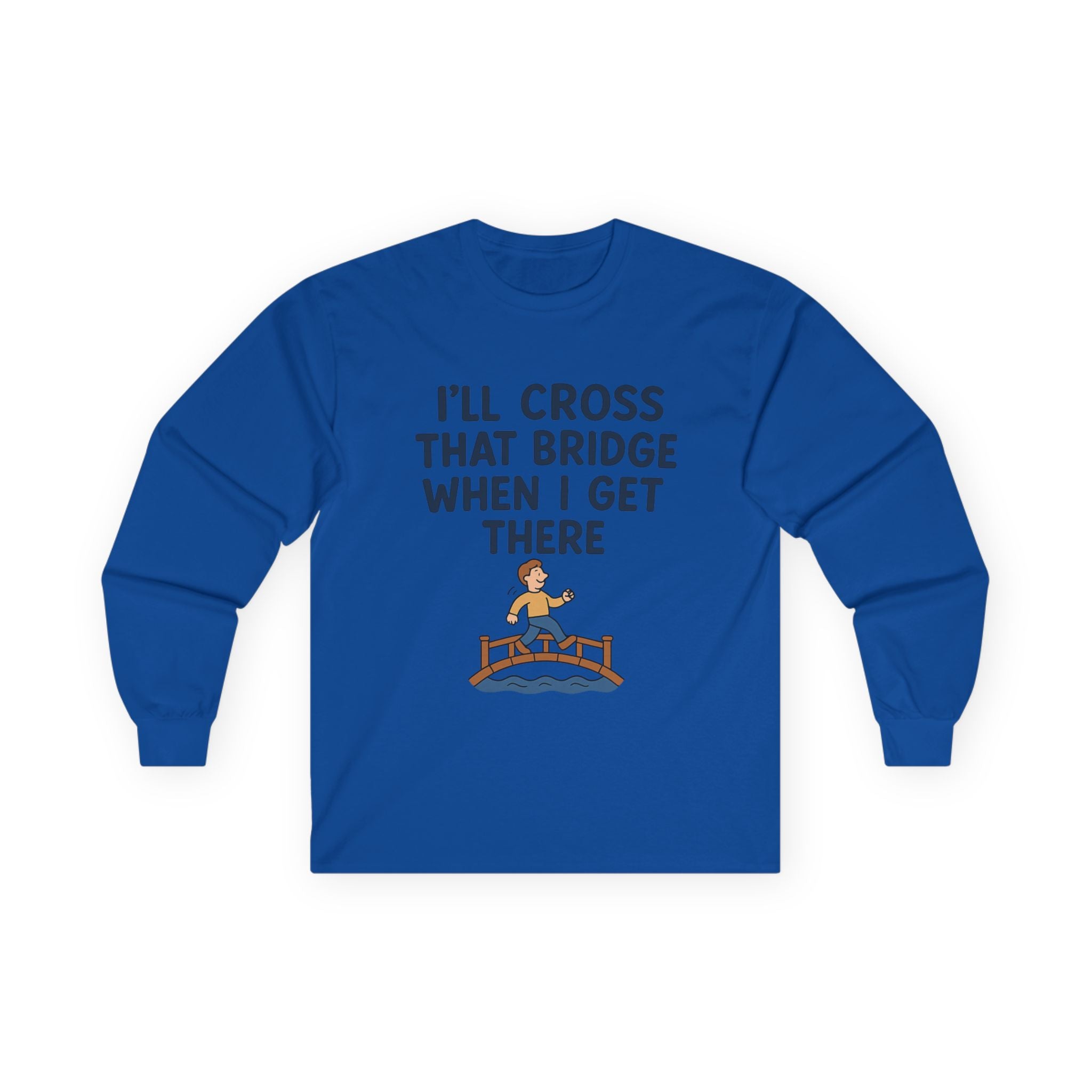 I'll Cross That Bridge When I Get There Funny Unisex Ultra Cotton Long Sleeve Tee