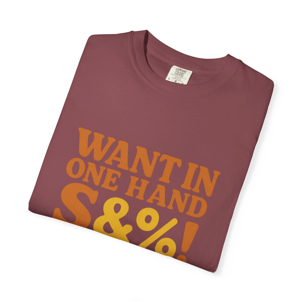 Want In One Hand S&%! In The Other Funny Unisex Garment-Dyed T-shirt