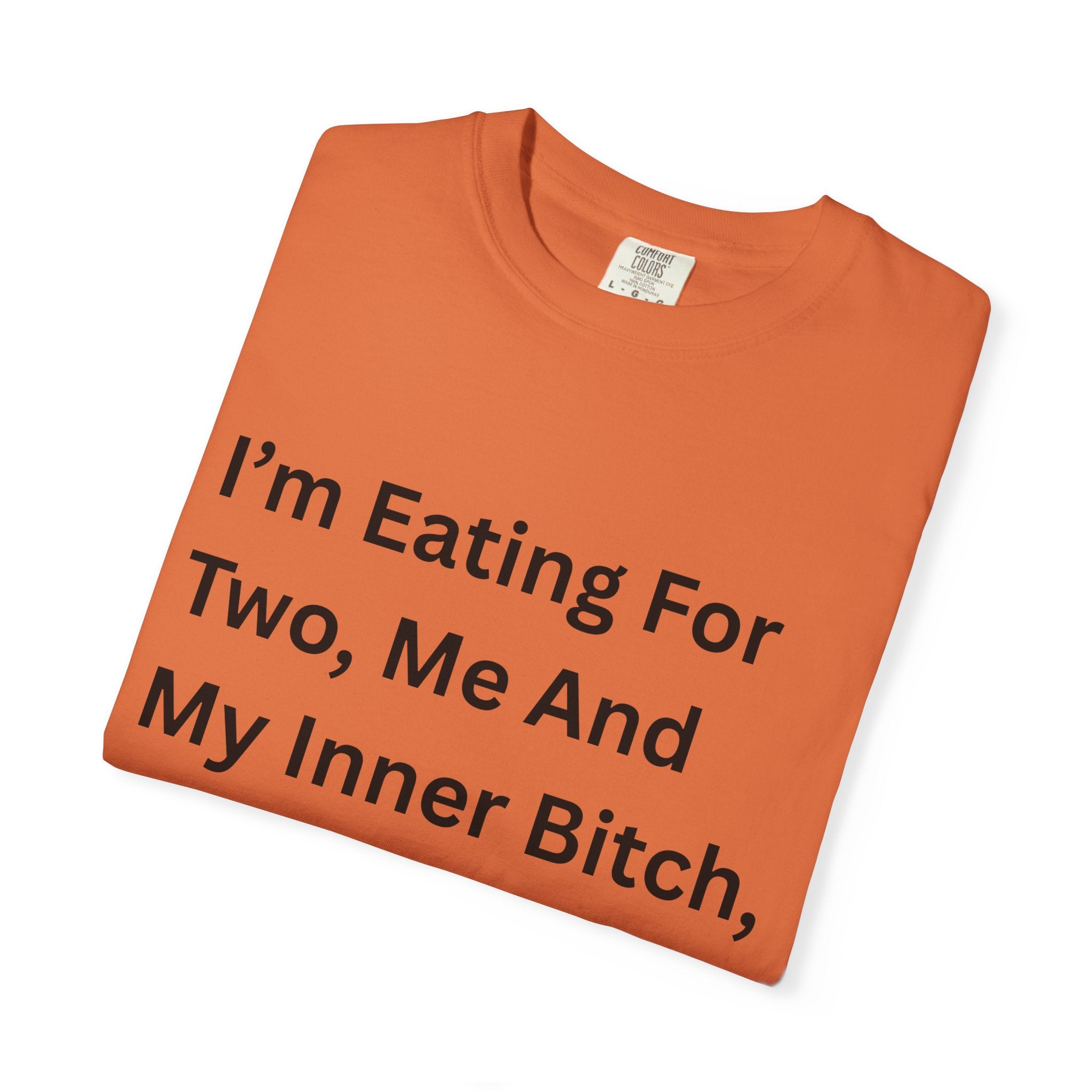 I'm Eating For Two, Me And My Inner Bitch Unisex Garment-Dyed T-shirt